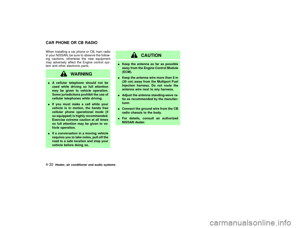 NISSAN PATHFINDER 2002 R50 / 2.G Owners Manual When installing a car phone or CB, ham radio
in your NISSAN, be sure to observe the follow-
ing cautions, otherwise the new equipment
may adversely affect the Engine control sys-
tem and other electro