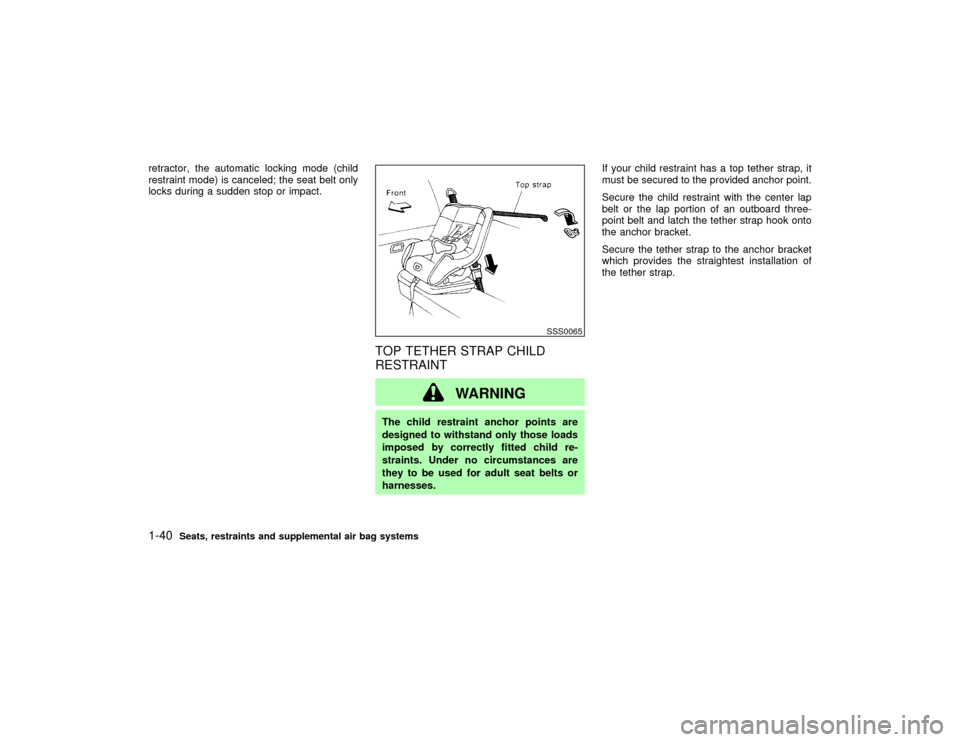 NISSAN PATHFINDER 2002 R50 / 2.G Owners Manual retractor, the automatic locking mode (child
restraint mode) is canceled; the seat belt only
locks during a sudden stop or impact.
TOP TETHER STRAP CHILD
RESTRAINT
WARNING
The child restraint anchor p