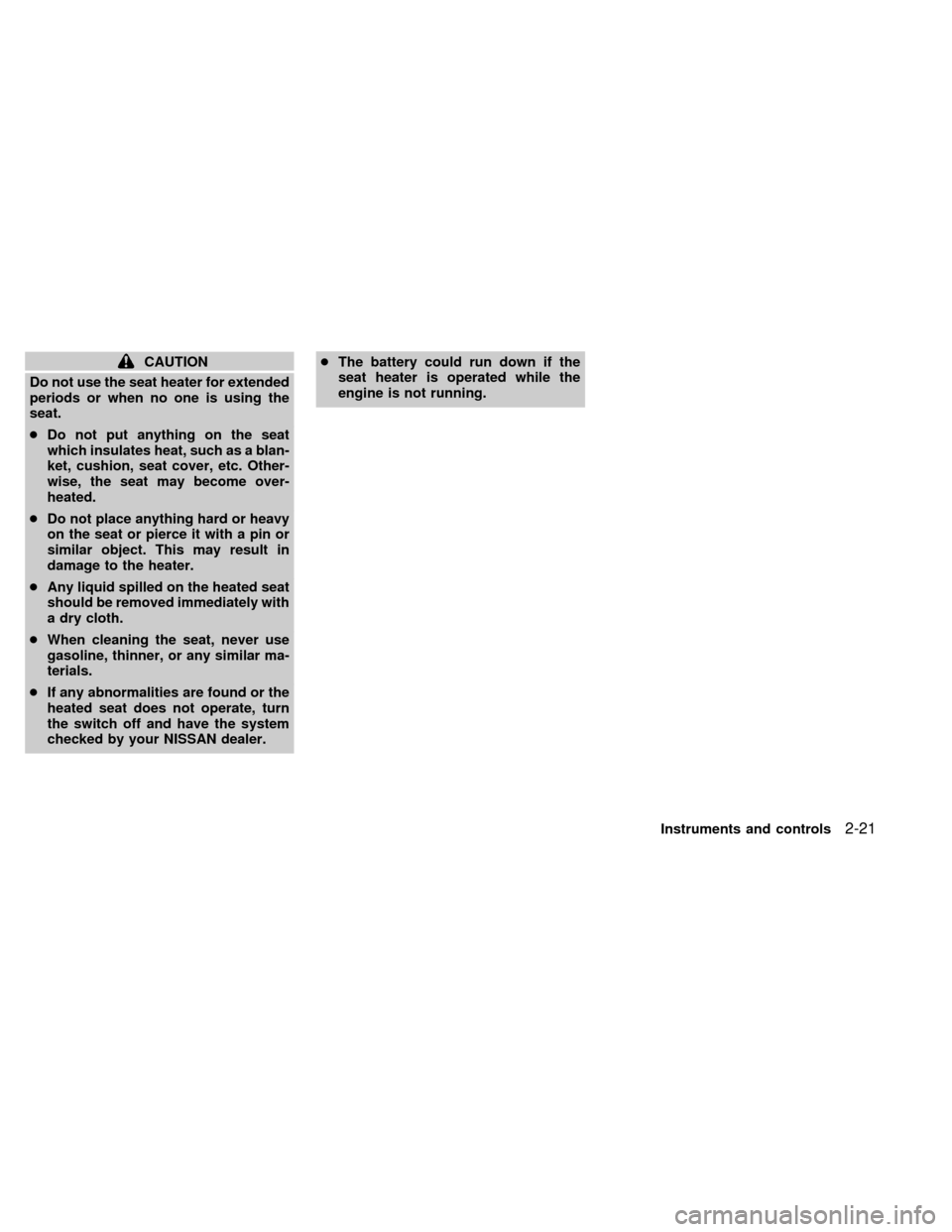 NISSAN QUEST 2002 V41 / 2.G Owners Manual CAUTION
Do not use the seat heater for extended
periods or when no one is using the
seat.
cDo not put anything on the seat
which insulates heat, such as a blan-
ket, cushion, seat cover, etc. Other-
w