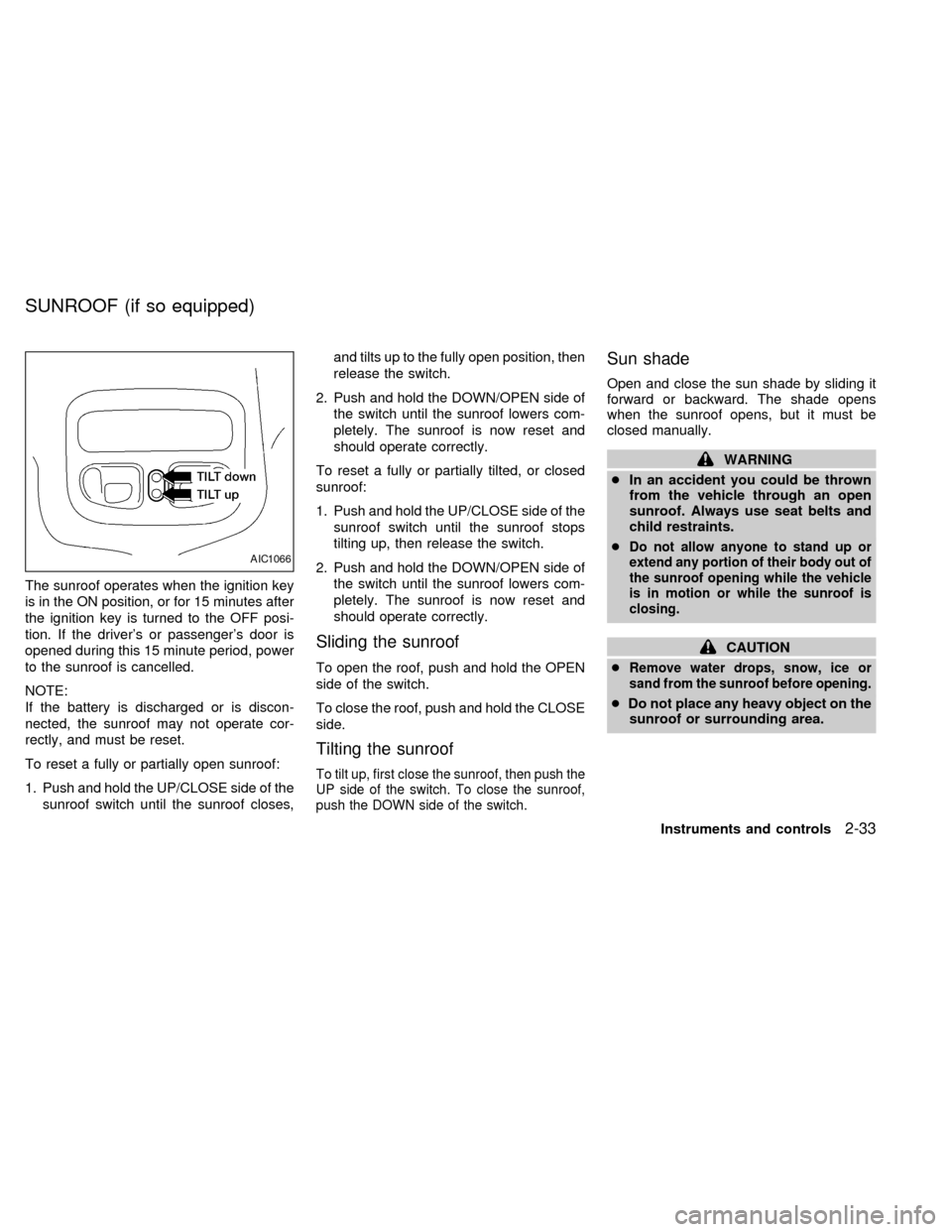 NISSAN QUEST 2002 V41 / 2.G Owners Manual The sunroof operates when the ignition key
is in the ON position, or for 15 minutes after
the ignition key is turned to the OFF posi-
tion. If the drivers or passengers door is
opened during this 15 NISSAN QUEST 2002 V41 / 2.G Owners Manual The sunroof operates when the ignition key
is in the ON position, or for 15 minutes after
the ignition key is turned to the OFF posi-
tion. If the drivers or passengers door is
opened during this 15