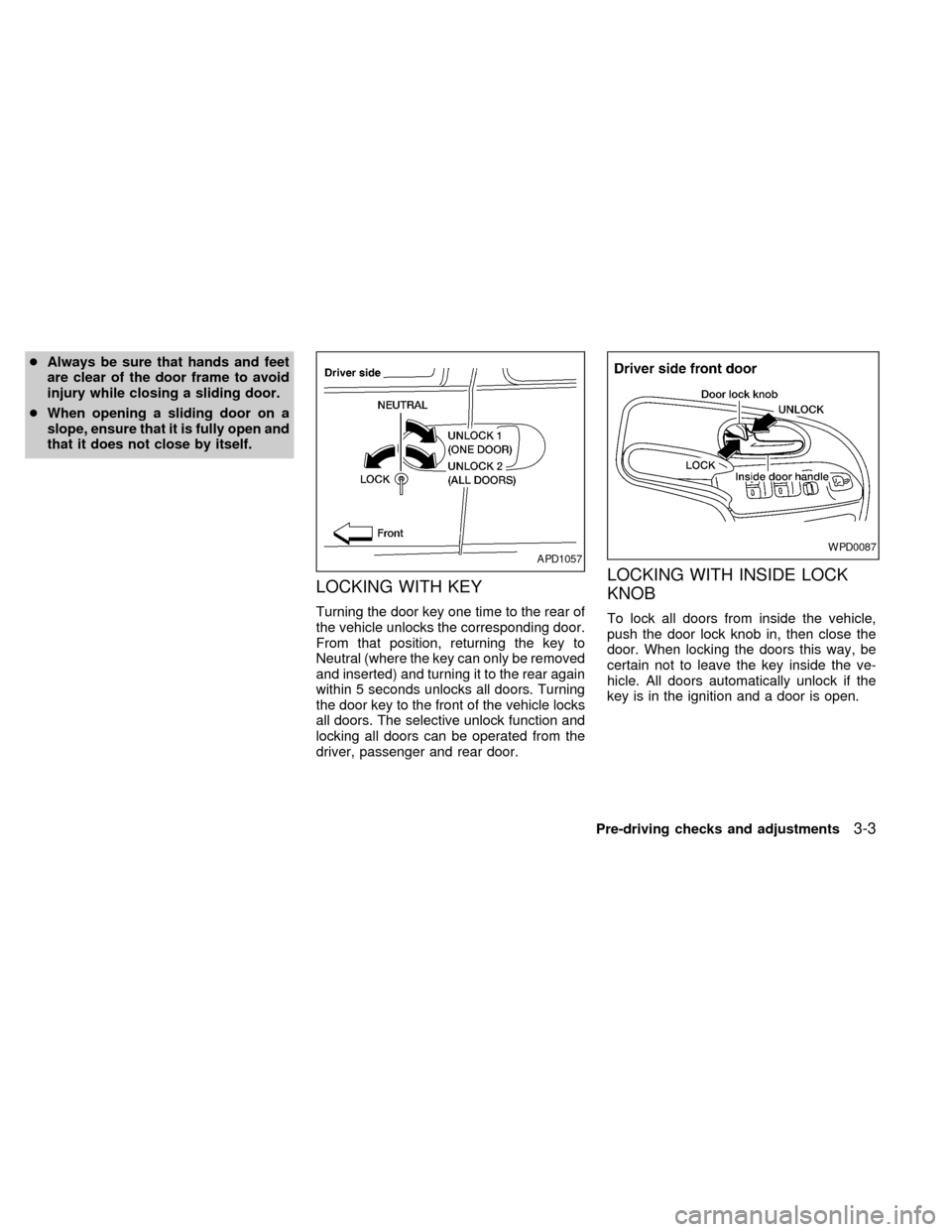 NISSAN QUEST 2002 V41 / 2.G Owners Manual cAlways be sure that hands and feet
are clear of the door frame to avoid
injury while closing a sliding door.
cWhen opening a sliding door on a
slope, ensure that it is fully open and
that it does not NISSAN QUEST 2002 V41 / 2.G Owners Manual cAlways be sure that hands and feet
are clear of the door frame to avoid
injury while closing a sliding door.
cWhen opening a sliding door on a
slope, ensure that it is fully open and
that it does not