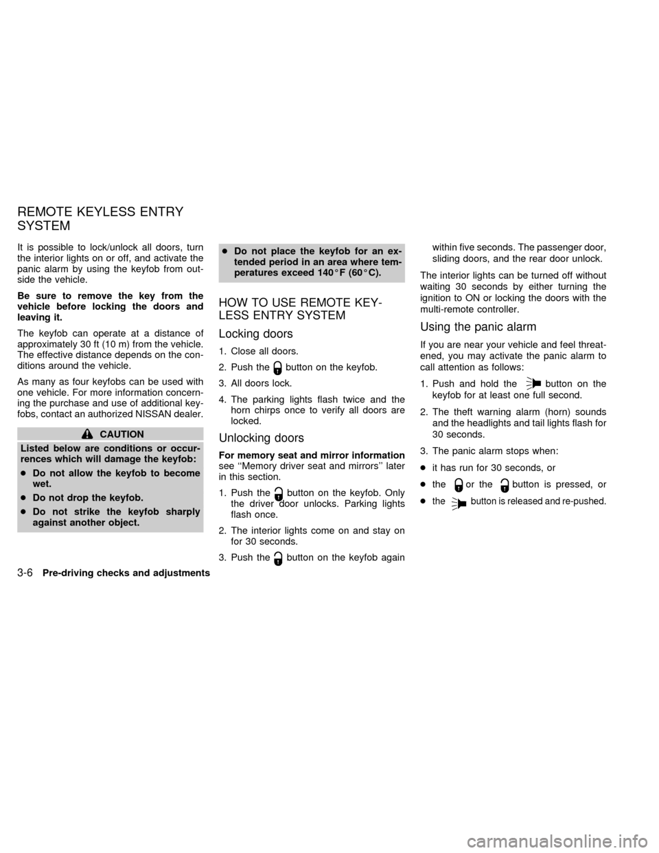 NISSAN QUEST 2002 V41 / 2.G Owners Manual It is possible to lock/unlock all doors, turn
the interior lights on or off, and activate the
panic alarm by using the keyfob from out-
side the vehicle.
Be sure to remove the key from the
vehicle bef NISSAN QUEST 2002 V41 / 2.G Owners Manual It is possible to lock/unlock all doors, turn
the interior lights on or off, and activate the
panic alarm by using the keyfob from out-
side the vehicle.
Be sure to remove the key from the
vehicle bef