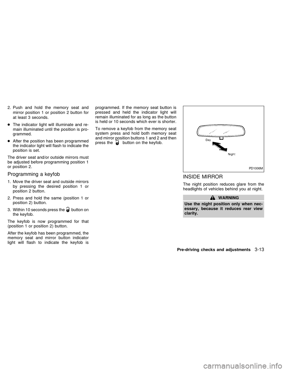 NISSAN QUEST 2002 V41 / 2.G Owners Manual 2. Push and hold the memory seat and
mirror position 1 or position 2 button for
at least 3 seconds.
cThe indicator light will illuminate and re-
main illuminated until the position is pro-
grammed.
cA NISSAN QUEST 2002 V41 / 2.G Owners Manual 2. Push and hold the memory seat and
mirror position 1 or position 2 button for
at least 3 seconds.
cThe indicator light will illuminate and re-
main illuminated until the position is pro-
grammed.
cA