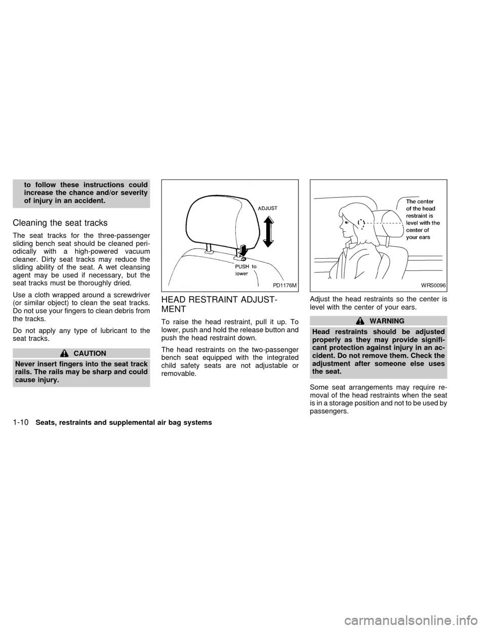 NISSAN QUEST 2002 V41 / 2.G Owners Manual to follow these instructions could
increase the chance and/or severity
of injury in an accident.
Cleaning the seat tracks
The seat tracks for the three-passenger
sliding bench seat should be cleaned p NISSAN QUEST 2002 V41 / 2.G Owners Manual to follow these instructions could
increase the chance and/or severity
of injury in an accident.
Cleaning the seat tracks
The seat tracks for the three-passenger
sliding bench seat should be cleaned p