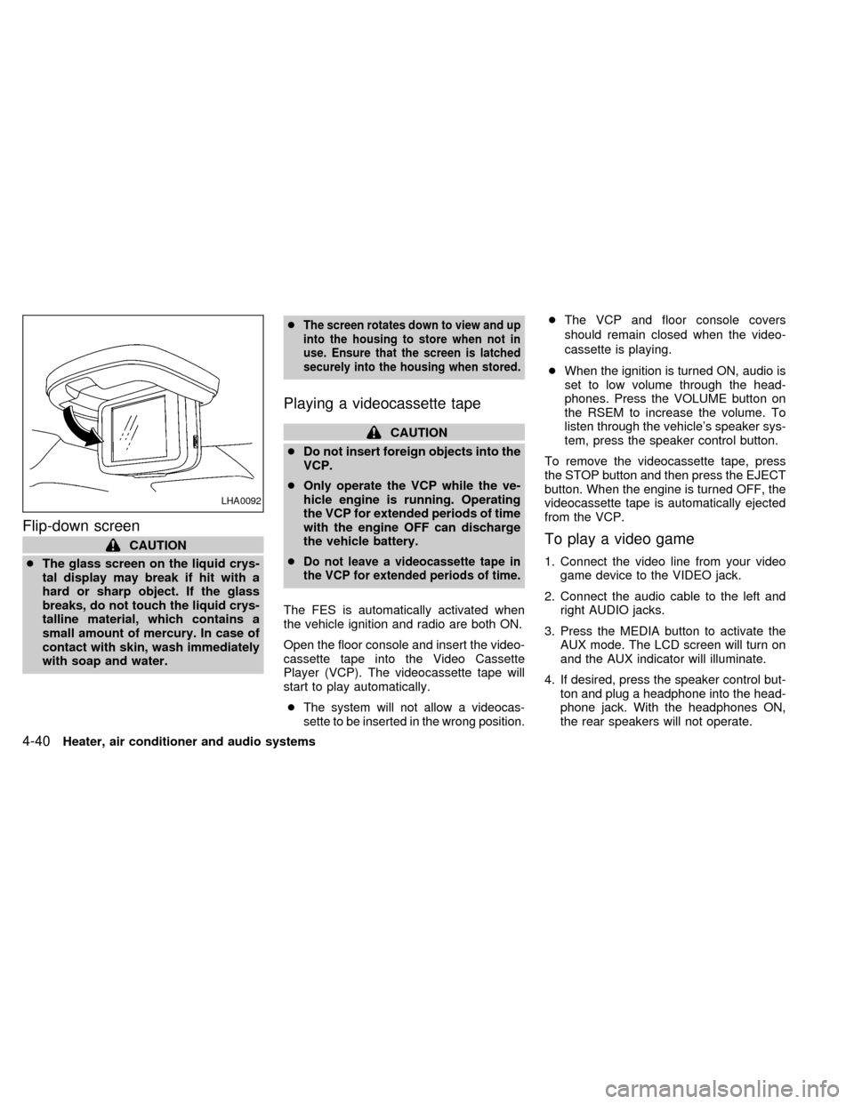 NISSAN QUEST 2002 V41 / 2.G Owners Manual Flip-down screen
CAUTION
cThe glass screen on the liquid crys-
tal display may break if hit with a
hard or sharp object. If the glass
breaks, do not touch the liquid crys-
talline material, which cont NISSAN QUEST 2002 V41 / 2.G Owners Manual Flip-down screen
CAUTION
cThe glass screen on the liquid crys-
tal display may break if hit with a
hard or sharp object. If the glass
breaks, do not touch the liquid crys-
talline material, which cont