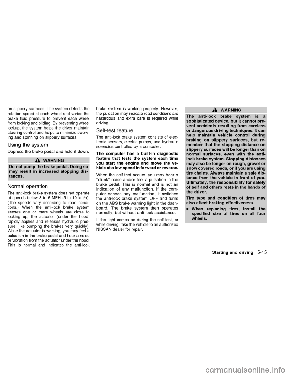 NISSAN QUEST 2002 V41 / 2.G Owners Manual on slippery surfaces. The system detects the
rotation speed at each wheel and varies the
brake fluid pressure to prevent each wheel
from locking and sliding. By preventing wheel
lockup, the system hel NISSAN QUEST 2002 V41 / 2.G Owners Manual on slippery surfaces. The system detects the
rotation speed at each wheel and varies the
brake fluid pressure to prevent each wheel
from locking and sliding. By preventing wheel
lockup, the system hel