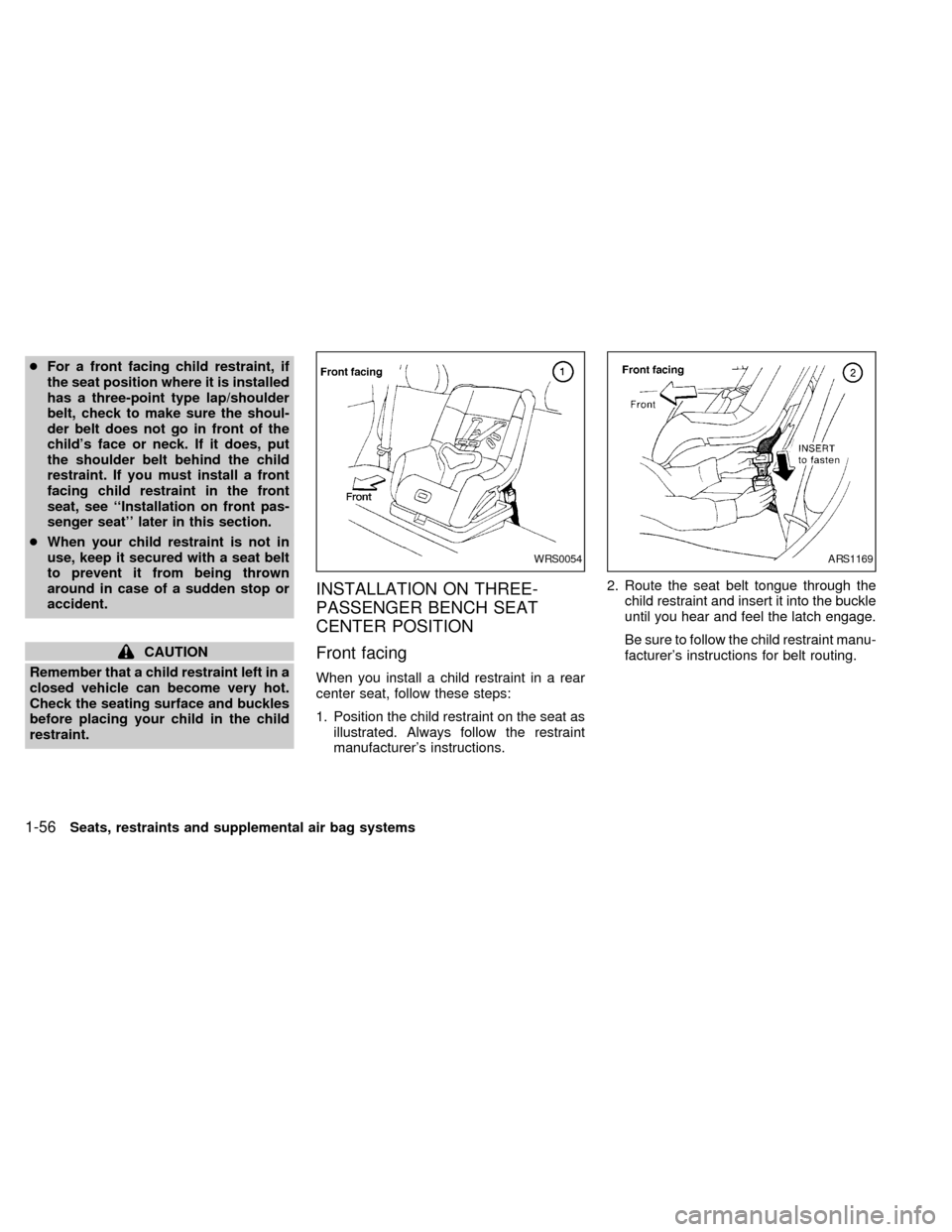 NISSAN QUEST 2002 V41 / 2.G Owners Manual cFor a front facing child restraint, if
the seat position where it is installed
has a three-point type lap/shoulder
belt, check to make sure the shoul-
der belt does not go in front of the
childs fac NISSAN QUEST 2002 V41 / 2.G Owners Manual cFor a front facing child restraint, if
the seat position where it is installed
has a three-point type lap/shoulder
belt, check to make sure the shoul-
der belt does not go in front of the
childs fac