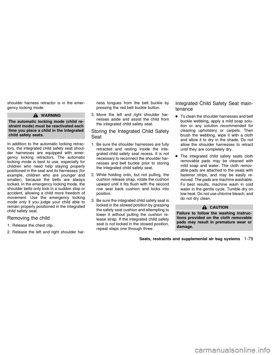 NISSAN QUEST 2002 V41 / 2.G Owners Manual shoulder harness retractor is in the emer-
gency locking mode.
WARNING
The automatic locking mode (child re-
straint mode) must be reactivated each
time you place a child in the integrated
child safet NISSAN QUEST 2002 V41 / 2.G Owners Manual shoulder harness retractor is in the emer-
gency locking mode.
WARNING
The automatic locking mode (child re-
straint mode) must be reactivated each
time you place a child in the integrated
child safet