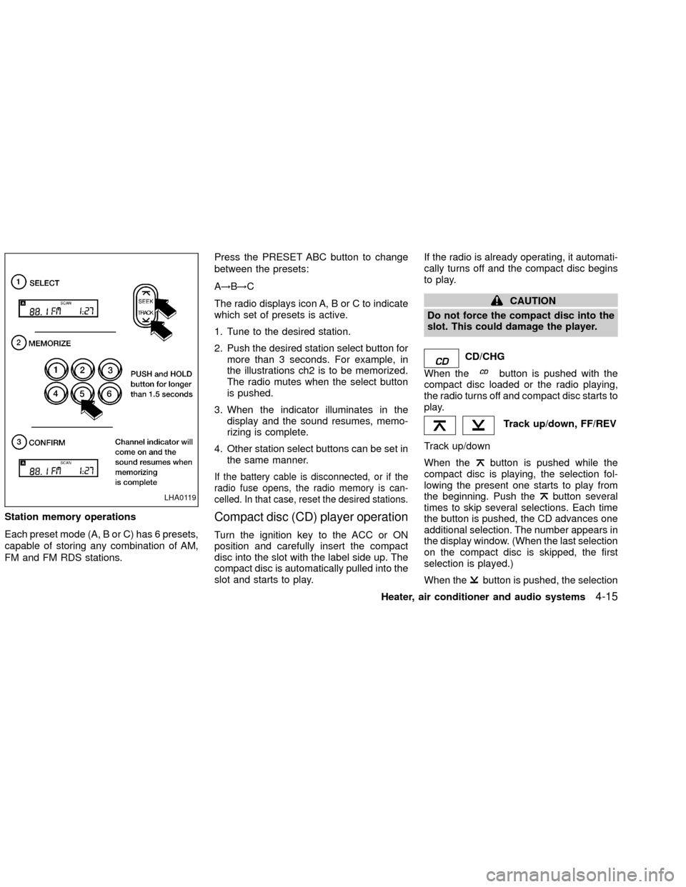 NISSAN XTERRA 2002 WD22 / 1.G Owners Manual Station memory operations
Each preset mode (A, B or C) has 6 presets,
capable of storing any combination of AM,
FM and FM RDS stations.Press the PRESET ABC button to change
between the presets:
A!B!C
