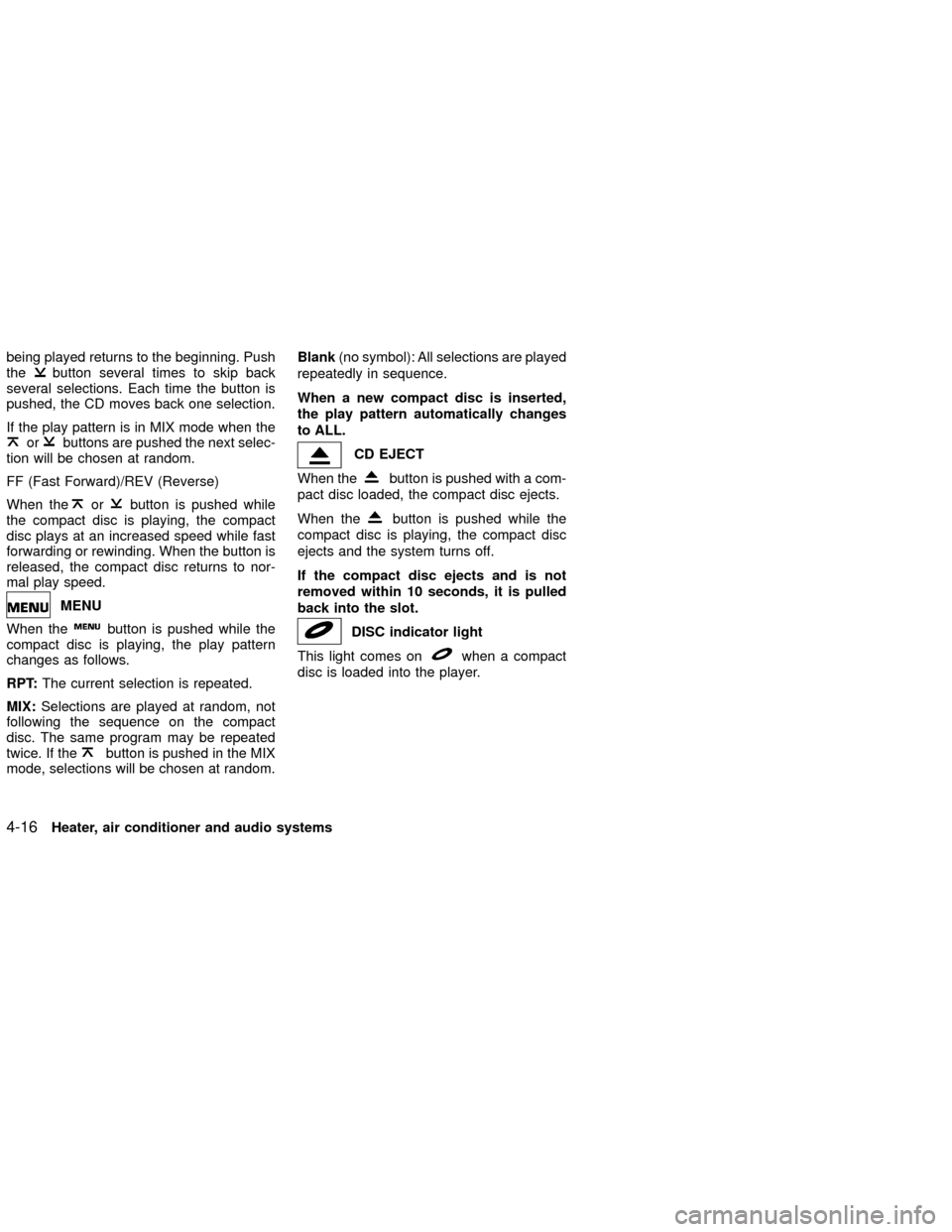 NISSAN XTERRA 2002 WD22 / 1.G Owners Manual being played returns to the beginning. Push
thebutton several times to skip back
several selections. Each time the button is
pushed, the CD moves back one selection.
If the play pattern is in MIX mode