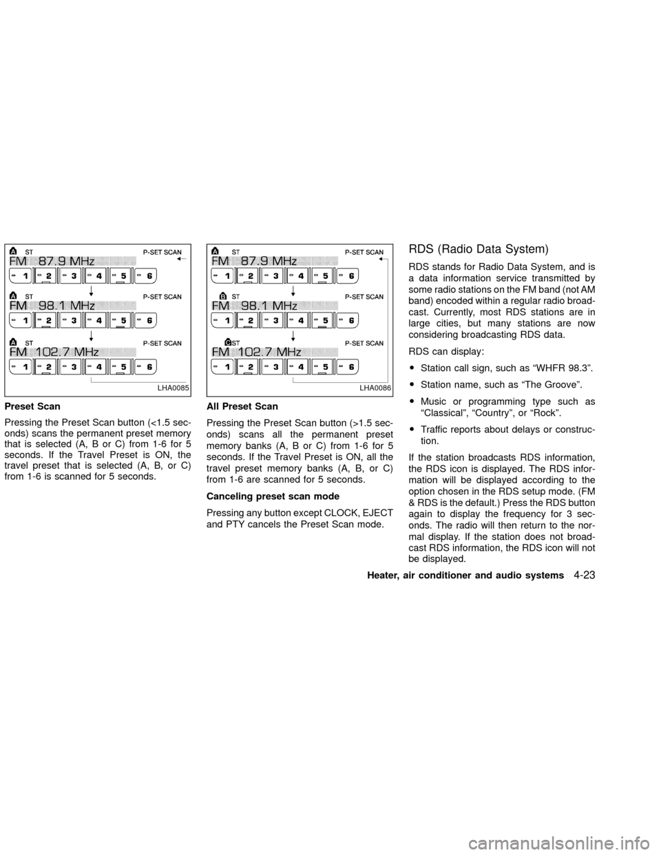 NISSAN XTERRA 2002 WD22 / 1.G Owners Manual Preset Scan
Pressing the Preset Scan button (<1.5 sec-
onds) scans the permanent preset memory
that is selected (A, B or C) from 1-6 for 5
seconds. If the Travel Preset is ON, the
travel preset that i