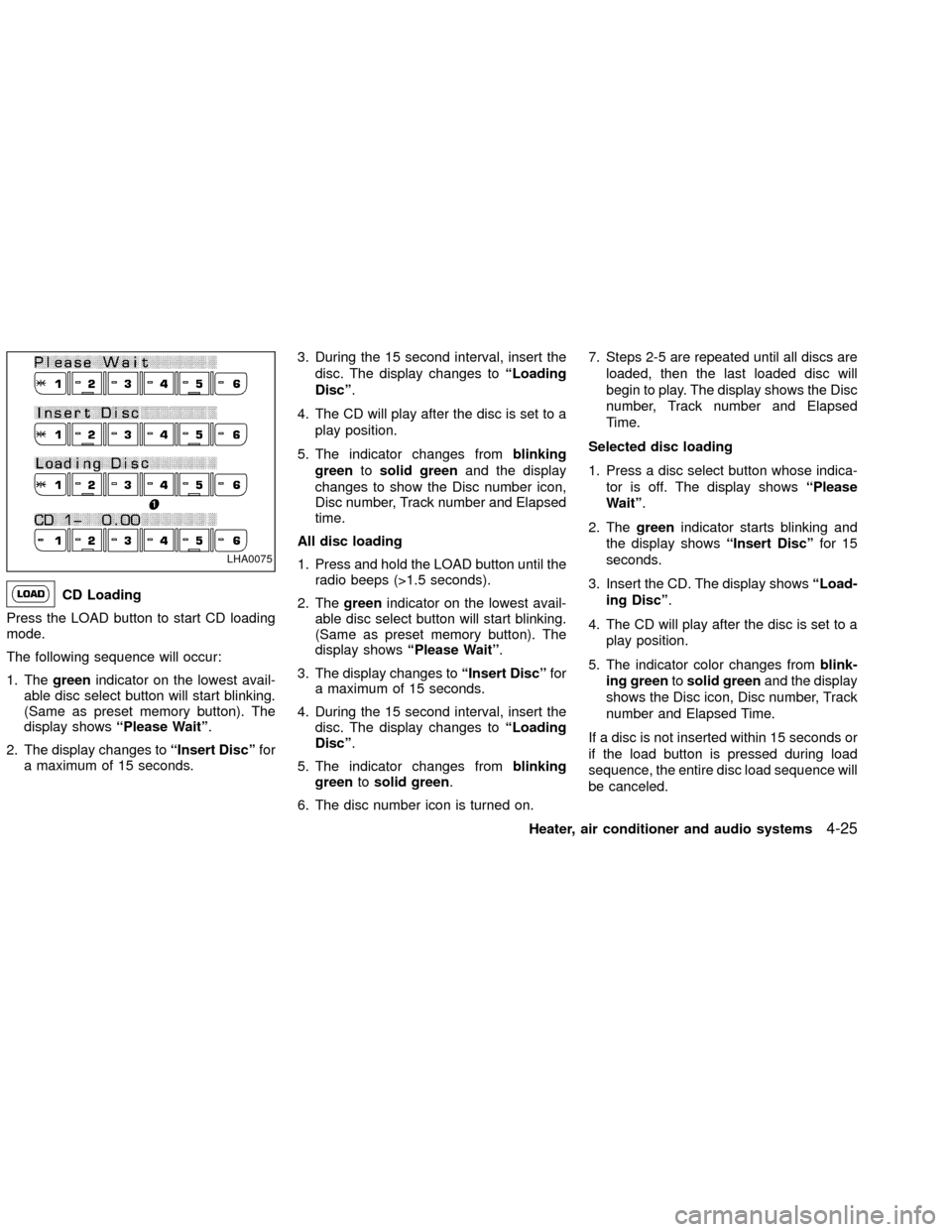 NISSAN XTERRA 2002 WD22 / 1.G Owners Manual CD Loading
Press the LOAD button to start CD loading
mode.
The following sequence will occur:
1. Thegreenindicator on the lowest avail-
able disc select button will start blinking.
(Same as preset mem