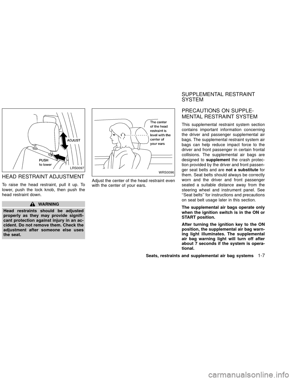 NISSAN XTERRA 2002 WD22 / 1.G Owners Manual HEAD RESTRAINT ADJUSTMENT
To raise the head restraint, pull it up. To
lower, push the lock knob, then push the
head restraint down.
WARNING
Head restraints should be adjusted
properly as they may prov