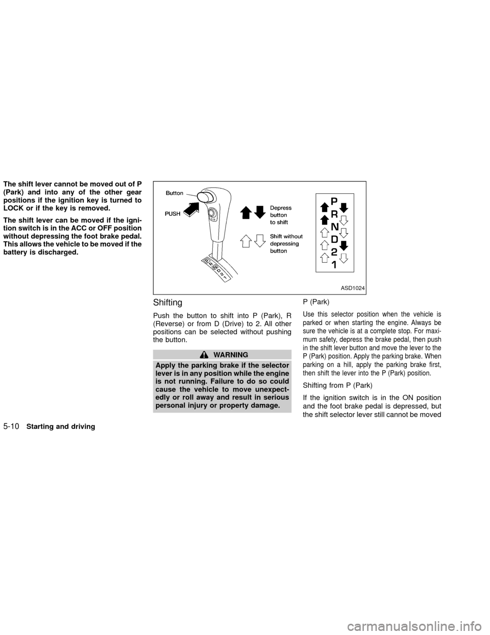 NISSAN XTERRA 2002 WD22 / 1.G Owners Manual The shift lever cannot be moved out of P
(Park) and into any of the other gear
positions if the ignition key is turned to
LOCK or if the key is removed.
The shift lever can be moved if the igni-
tion NISSAN XTERRA 2002 WD22 / 1.G Owners Manual The shift lever cannot be moved out of P
(Park) and into any of the other gear
positions if the ignition key is turned to
LOCK or if the key is removed.
The shift lever can be moved if the igni-
tion