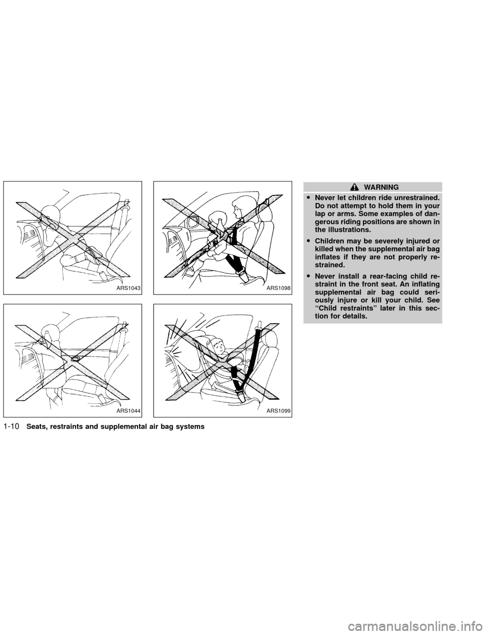 NISSAN XTERRA 2002 WD22 / 1.G Owners Manual WARNING
ONever let children ride unrestrained.
Do not attempt to hold them in your
lap or arms. Some examples of dan-
gerous riding positions are shown in
the illustrations.
OChildren may be severely 