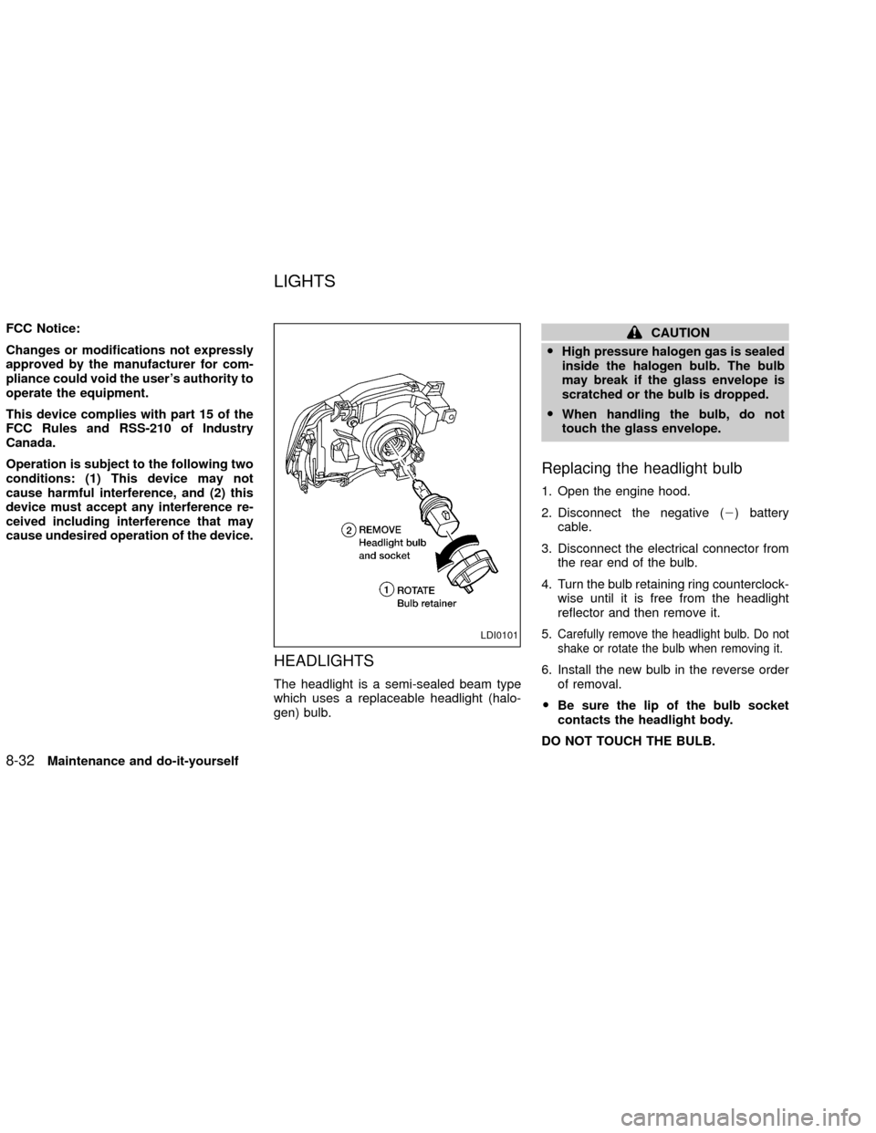NISSAN XTERRA 2002 WD22 / 1.G Owners Manual FCC Notice:
Changes or modifications not expressly
approved by the manufacturer for com-
pliance could void the users authority to
operate the equipment.
This device complies with part 15 of the
FCC 