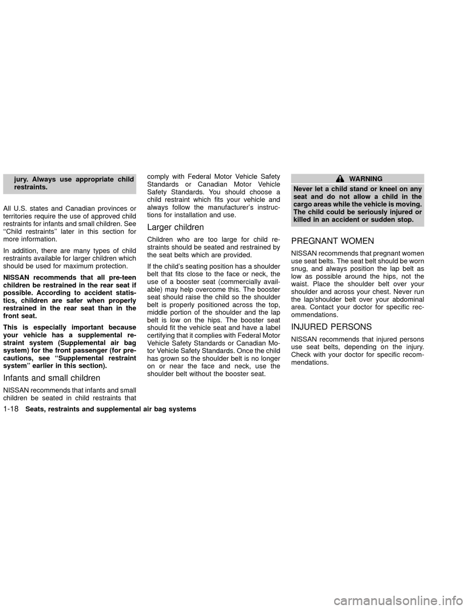 NISSAN XTERRA 2002 WD22 / 1.G Owners Manual jury. Always use appropriate child
restraints.
All U.S. states and Canadian provinces or
territories require the use of approved child
restraints for infants and small children. See
``Child restraints