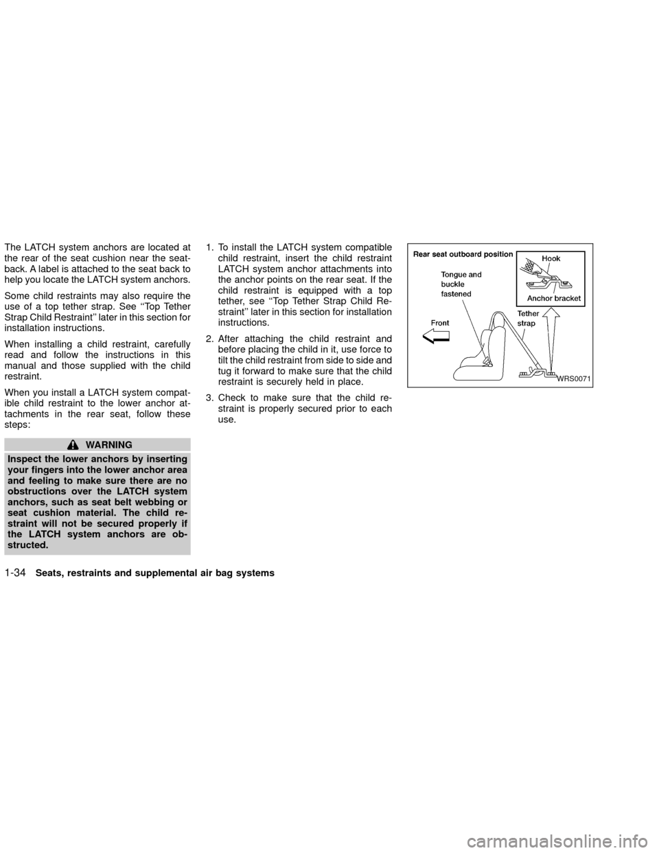 NISSAN XTERRA 2002 WD22 / 1.G Owners Manual The LATCH system anchors are located at
the rear of the seat cushion near the seat-
back. A label is attached to the seat back to
help you locate the LATCH system anchors.
Some child restraints may al