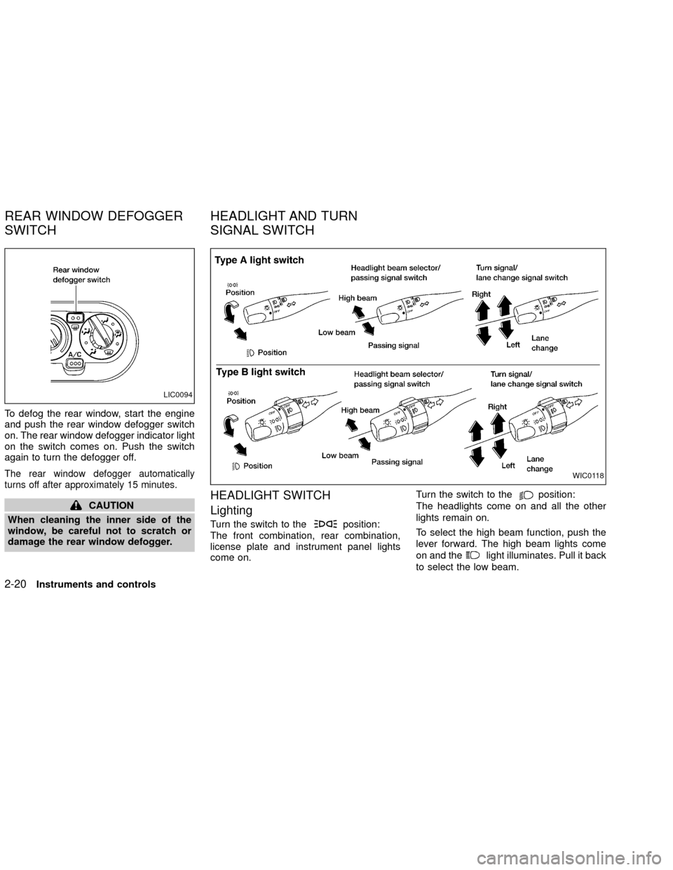 NISSAN XTERRA 2002 WD22 / 1.G Owners Manual To defog the rear window, start the engine
and push the rear window defogger switch
on. The rear window defogger indicator light
on the switch comes on. Push the switch
again to turn the defogger off.
