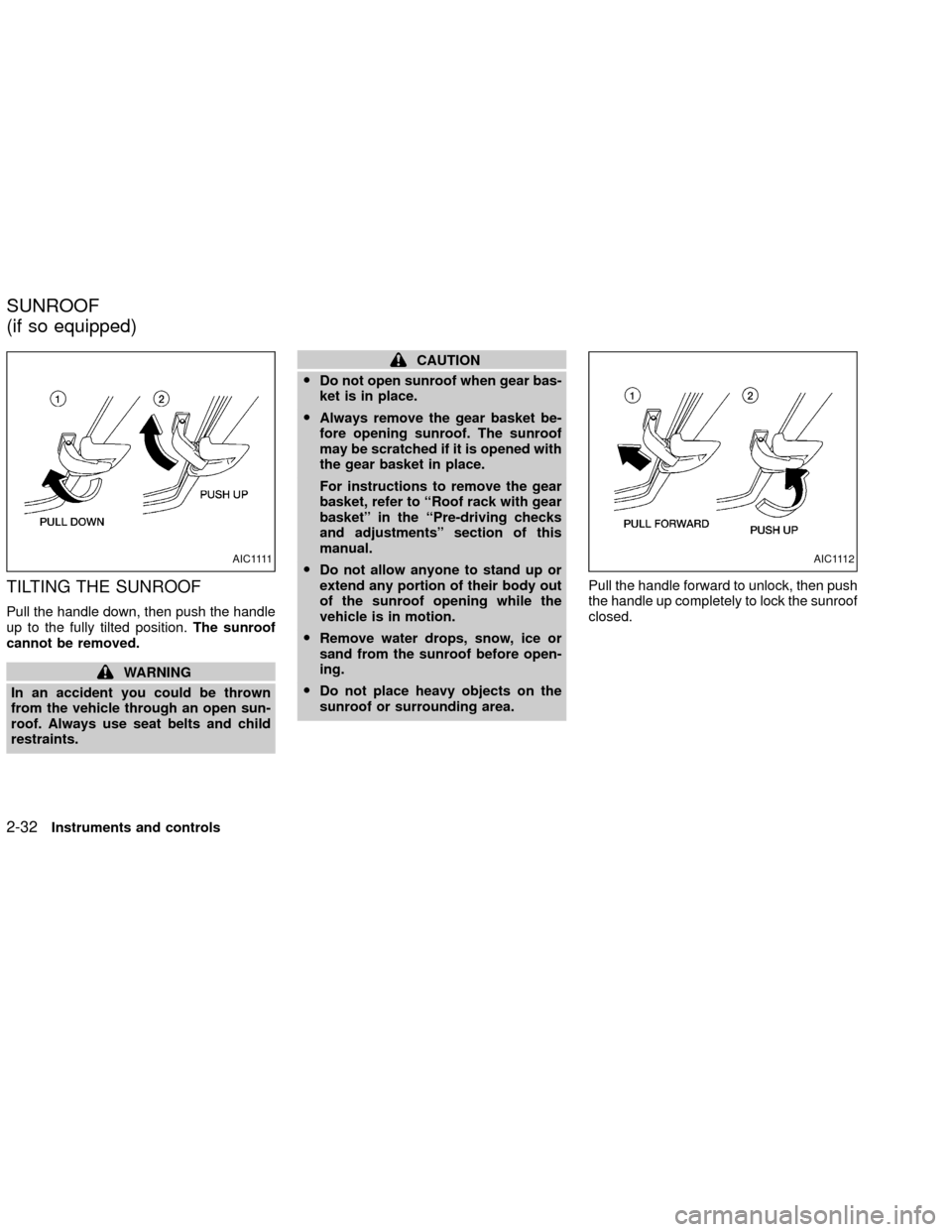 NISSAN XTERRA 2002 WD22 / 1.G Owners Manual TILTING THE SUNROOF
Pull the handle down, then push the handle
up to the fully tilted position.The sunroof
cannot be removed.
WARNING
In an accident you could be thrown
from the vehicle through an ope