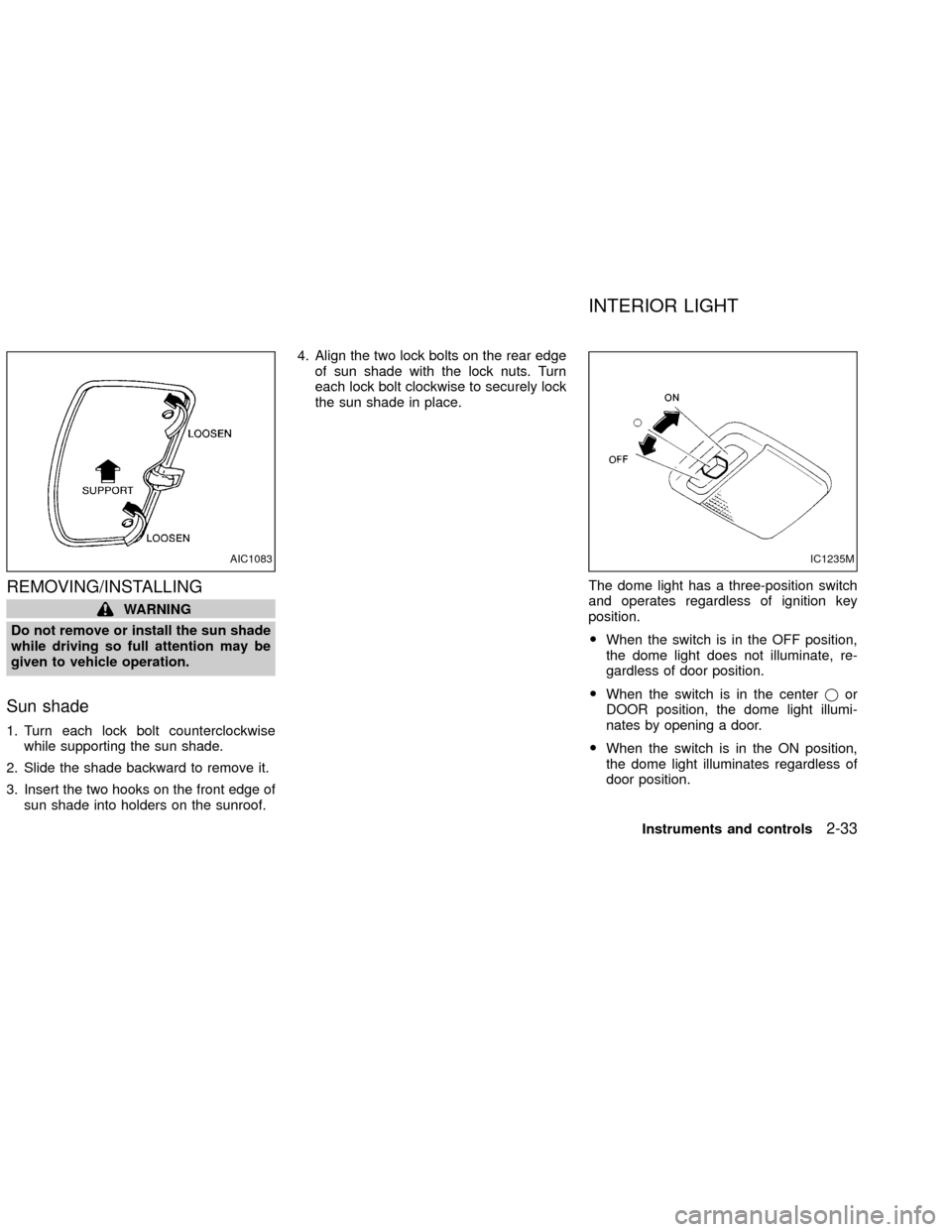 NISSAN XTERRA 2002 WD22 / 1.G Owners Manual REMOVING/INSTALLING
WARNING
Do not remove or install the sun shade
while driving so full attention may be
given to vehicle operation.
Sun shade
1. Turn each lock bolt counterclockwise
while supporting