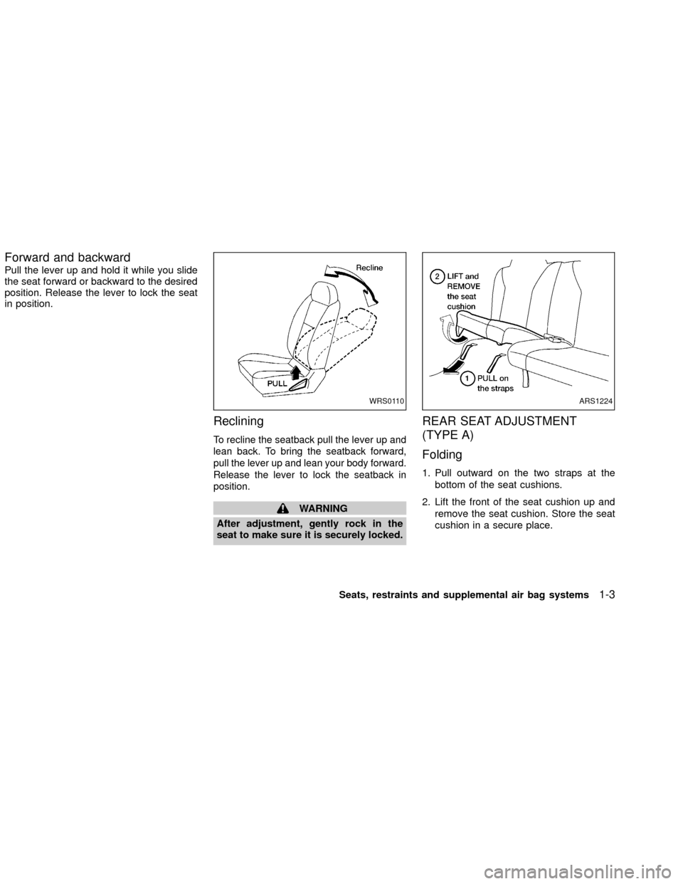 NISSAN XTERRA 2002 WD22 / 1.G Owners Manual Forward and backward
Pull the lever up and hold it while you slide
the seat forward or backward to the desired
position. Release the lever to lock the seat
in position.
Reclining
To recline the seatba