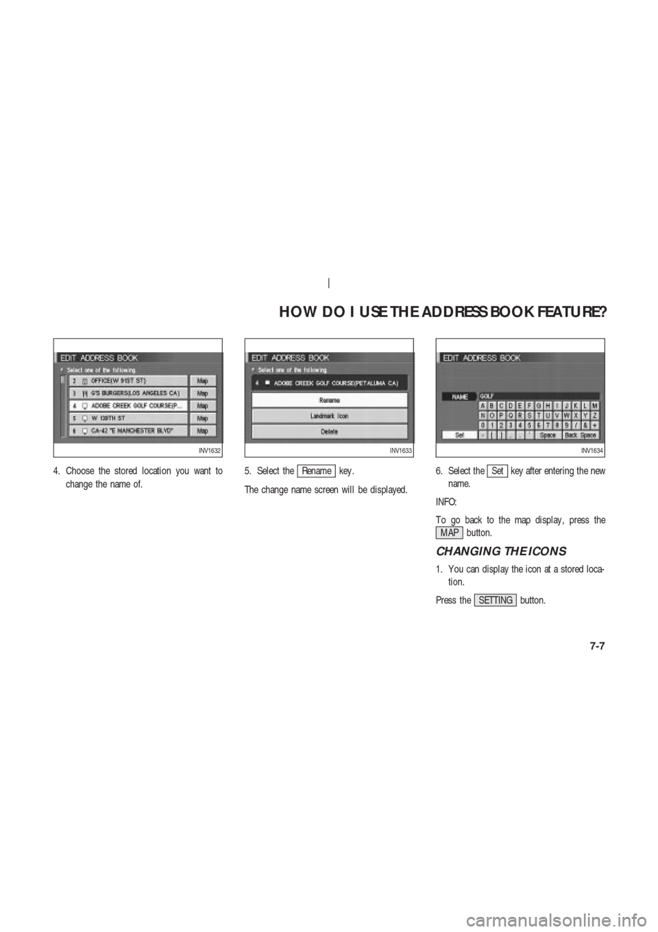 NISSAN 350Z 2003 Z33 Navigation Manual 4. Choose the stored location you want to
change the name of.5. Select theRename key .
The change name screen will be displayed.6. Select theSet key after entering the new
name.
INFO:
T o go back to t