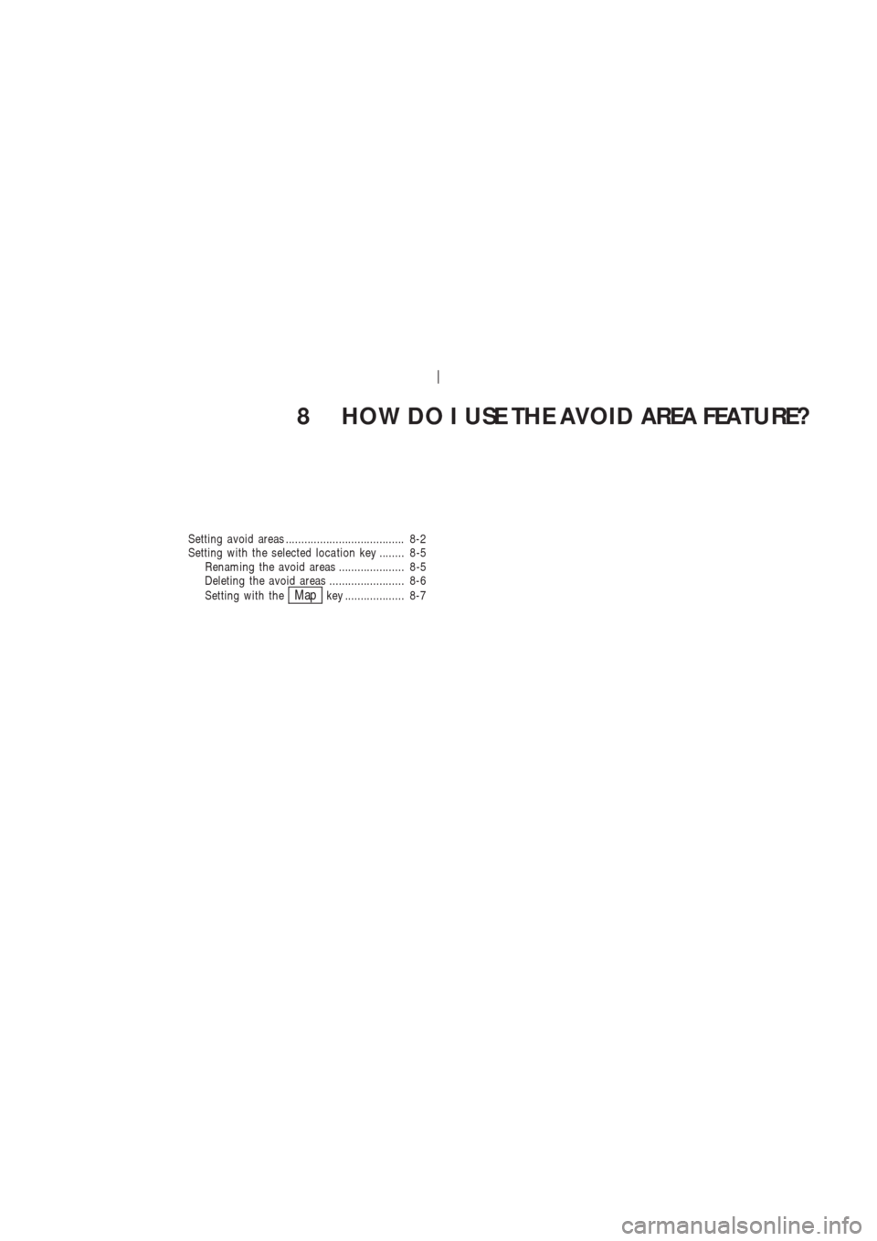 NISSAN 350Z 2003 Z33 Navigation Manual 8 HOW DO I USE THE AVOID AREA FEATURE?
Setting avoid areas ...................................... 8-2
Setting with the selected loca tion key ........ 8-5
Renaming the avoid areas ....................