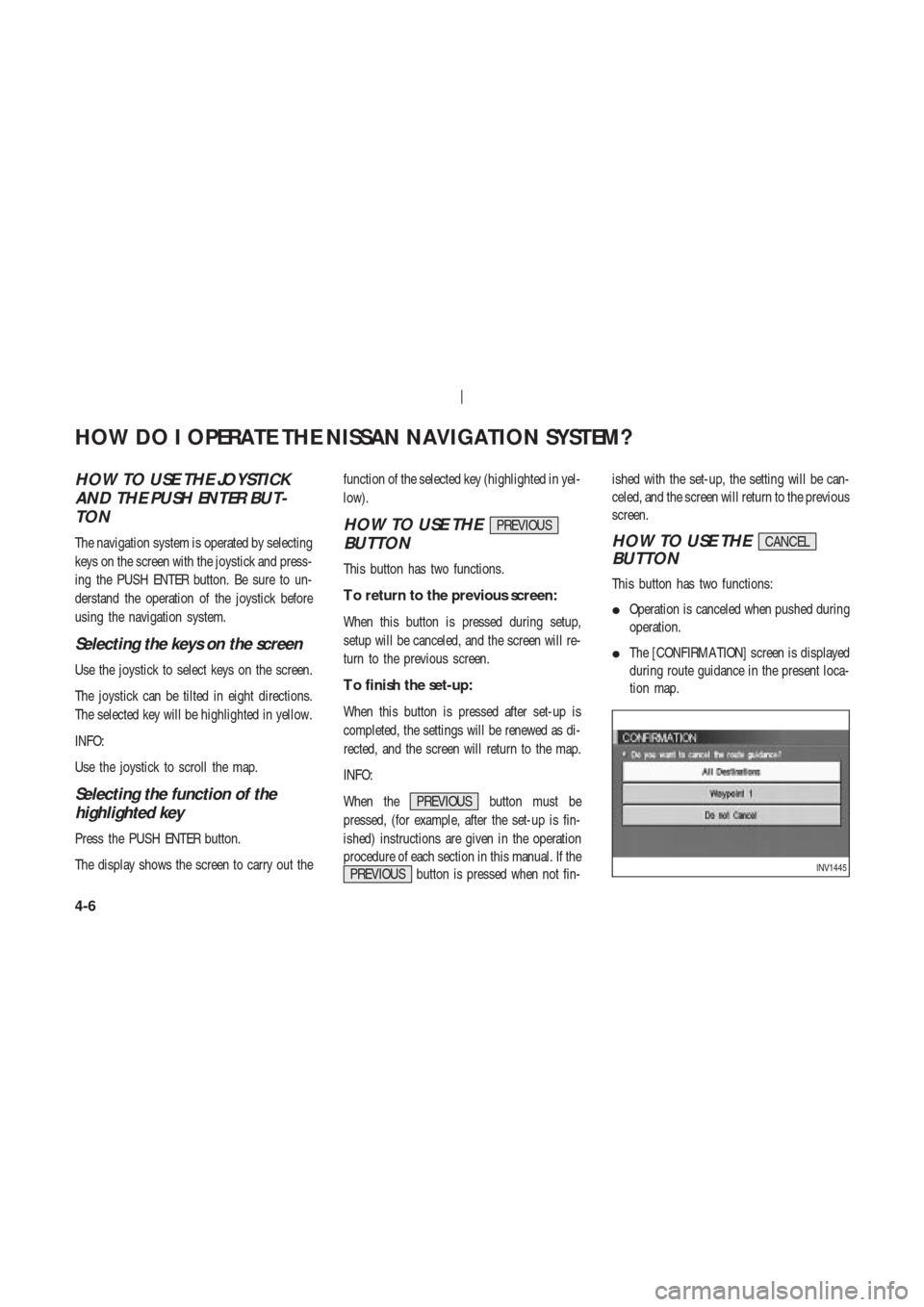 NISSAN 350Z 2003 Z33 Navigation Manual HOW TO USE THE JOYSTICK
AND THE PUSH ENTER BUT-
TON
The navigation system is operated by selecting
keys on the screen with the joystick and press-
ing the PUSH ENTER button. Be sure to un-
derstand th NISSAN 350Z 2003 Z33 Navigation Manual HOW TO USE THE JOYSTICK
AND THE PUSH ENTER BUT-
TON
The navigation system is operated by selecting
keys on the screen with the joystick and press-
ing the PUSH ENTER button. Be sure to un-
derstand th