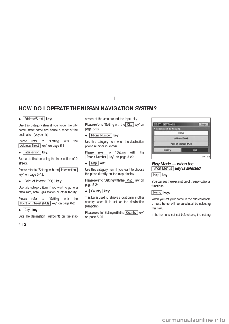 NISSAN 350Z 2003 Z33 Navigation Manual Address/Streetkey:
Use this category item if you know the city
name, street name and house number of the
destination (waypoints).
Please refer to “Setting with the
Address/Street key” on page 5-6 NISSAN 350Z 2003 Z33 Navigation Manual Address/Streetkey:
Use this category item if you know the city
name, street name and house number of the
destination (waypoints).
Please refer to “Setting with the
Address/Street key” on page 5-6