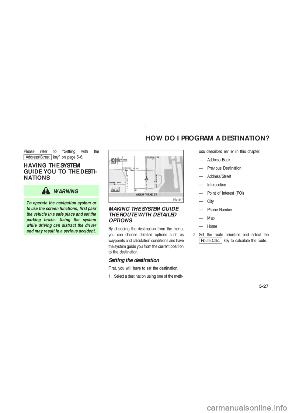 NISSAN 350Z 2003 Z33 Navigation Manual Please refer to “Setting with the
Address/Street key” on page 5-6.
HA VING THE SYSTEM
GUIDE YOU TO THE DESTI-
NA TIONS
WARNING
T o operate the navigation system or
to use the screen functions, fir NISSAN 350Z 2003 Z33 Navigation Manual Please refer to “Setting with the
Address/Street key” on page 5-6.
HA VING THE SYSTEM
GUIDE YOU TO THE DESTI-
NA TIONS
WARNING
T o operate the navigation system or
to use the screen functions, fir