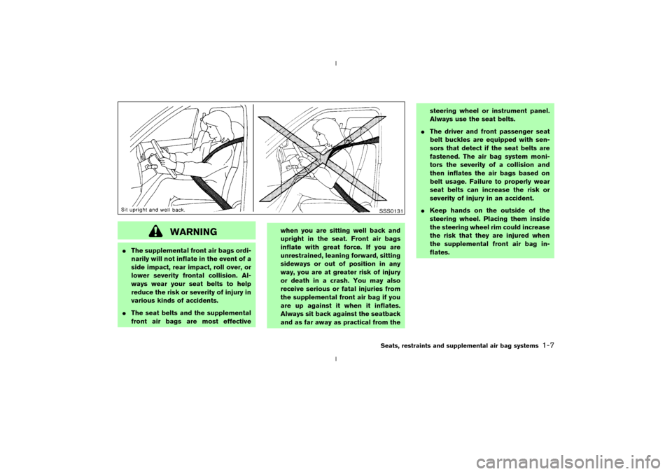 NISSAN 350Z 2003 Z33 Owners Manual WARNING
IThe supplemental front air bags ordi-
narily will not inflate in the event of a
side impact, rear impact, roll over, or
lower severity frontal collision. Al-
ways wear your seat belts to help NISSAN 350Z 2003 Z33 Owners Manual WARNING
IThe supplemental front air bags ordi-
narily will not inflate in the event of a
side impact, rear impact, roll over, or
lower severity frontal collision. Al-
ways wear your seat belts to help