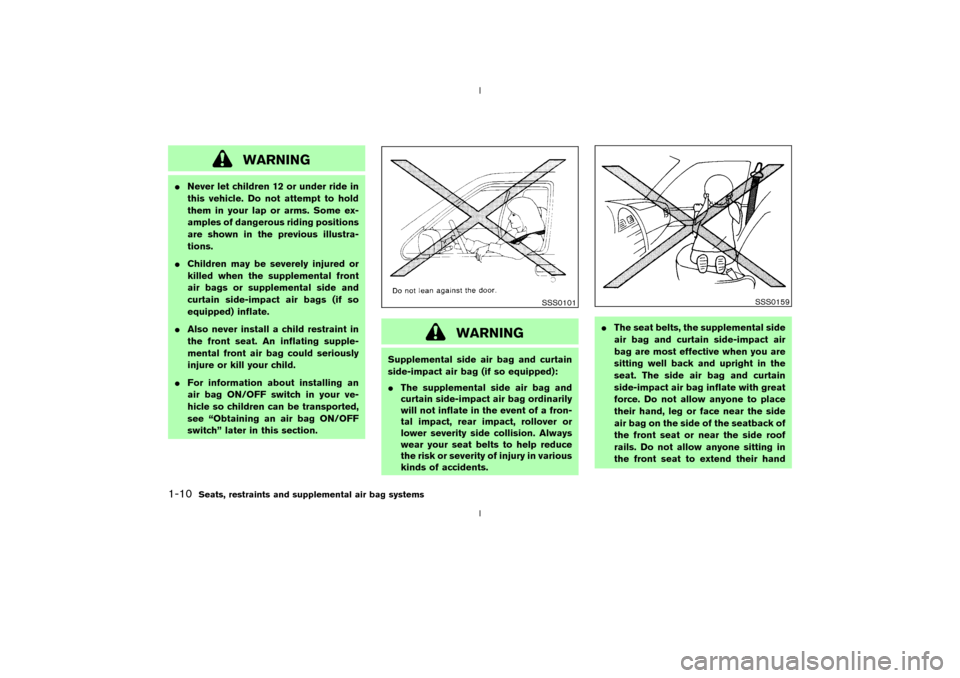 NISSAN 350Z 2003 Z33 Owners Manual WARNING
INever let children 12 or under ride in
this vehicle. Do not attempt to hold
them in your lap or arms. Some ex-
amples of dangerous riding positions
are shown in the previous illustra-
tions.
NISSAN 350Z 2003 Z33 Owners Manual WARNING
INever let children 12 or under ride in
this vehicle. Do not attempt to hold
them in your lap or arms. Some ex-
amples of dangerous riding positions
are shown in the previous illustra-
tions.