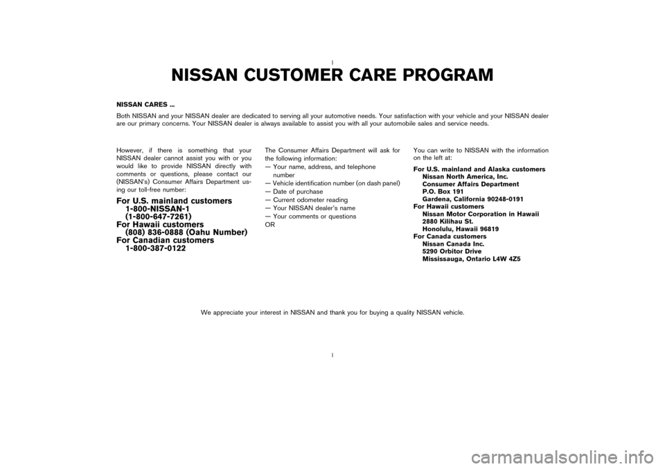 NISSAN 350Z 2003 Z33 Owners Manual NISSAN CUSTOMER CARE PROGRAM
NISSAN CARES ...
Both NISSAN and your NISSAN dealer are dedicated to serving all your automotive needs. Your satisfaction with your vehicle and your NISSAN dealer
are our 