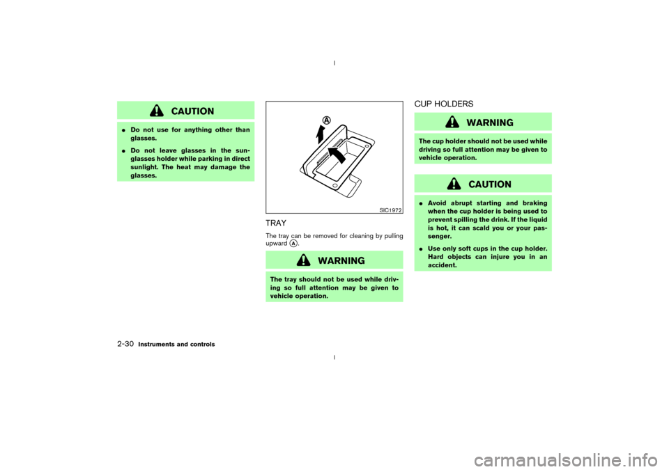 NISSAN 350Z 2003 Z33 Owners Manual CAUTION
IDo not use for anything other than
glasses.
IDo not leave glasses in the sun-
glasses holder while parking in direct
sunlight. The heat may damage the
glasses.
TRAYThe tray can be removed for