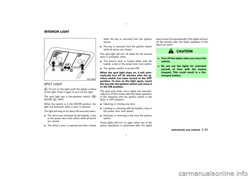 NISSAN 350Z 2003 Z33 Owners Manual SPOT LIGHTqA: To turn on the light, push the plastic surface
of the light. Push it again to turn off the light.
The spot light has a two-position switch. (
qB:
DOOR,
qC: OFF)
When the switch is in the