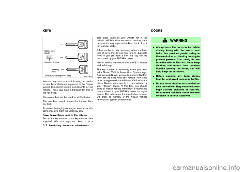 NISSAN 350Z 2003 Z33 Owners Manual You can only drive your vehicle using the master
or valet keys which are registered to the Nissan
Vehicle Immobilizer System components in your
vehicle. These keys have a transponder chip in
the key h