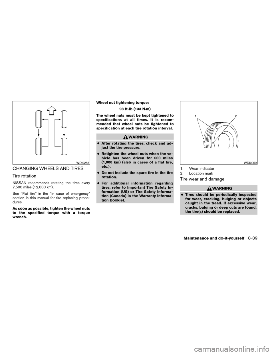 NISSAN FRONTIER 2003 D22 / 1.G Owners Manual CHANGING WHEELS AND TIRES
Tire rotation
NISSAN recommends rotating the tires every
7,500 miles (12,000 km) .
See “Flat tire” in the “In case of emergency”
section in this manual for tire repla NISSAN FRONTIER 2003 D22 / 1.G Owners Manual CHANGING WHEELS AND TIRES
Tire rotation
NISSAN recommends rotating the tires every
7,500 miles (12,000 km) .
See “Flat tire” in the “In case of emergency”
section in this manual for tire repla