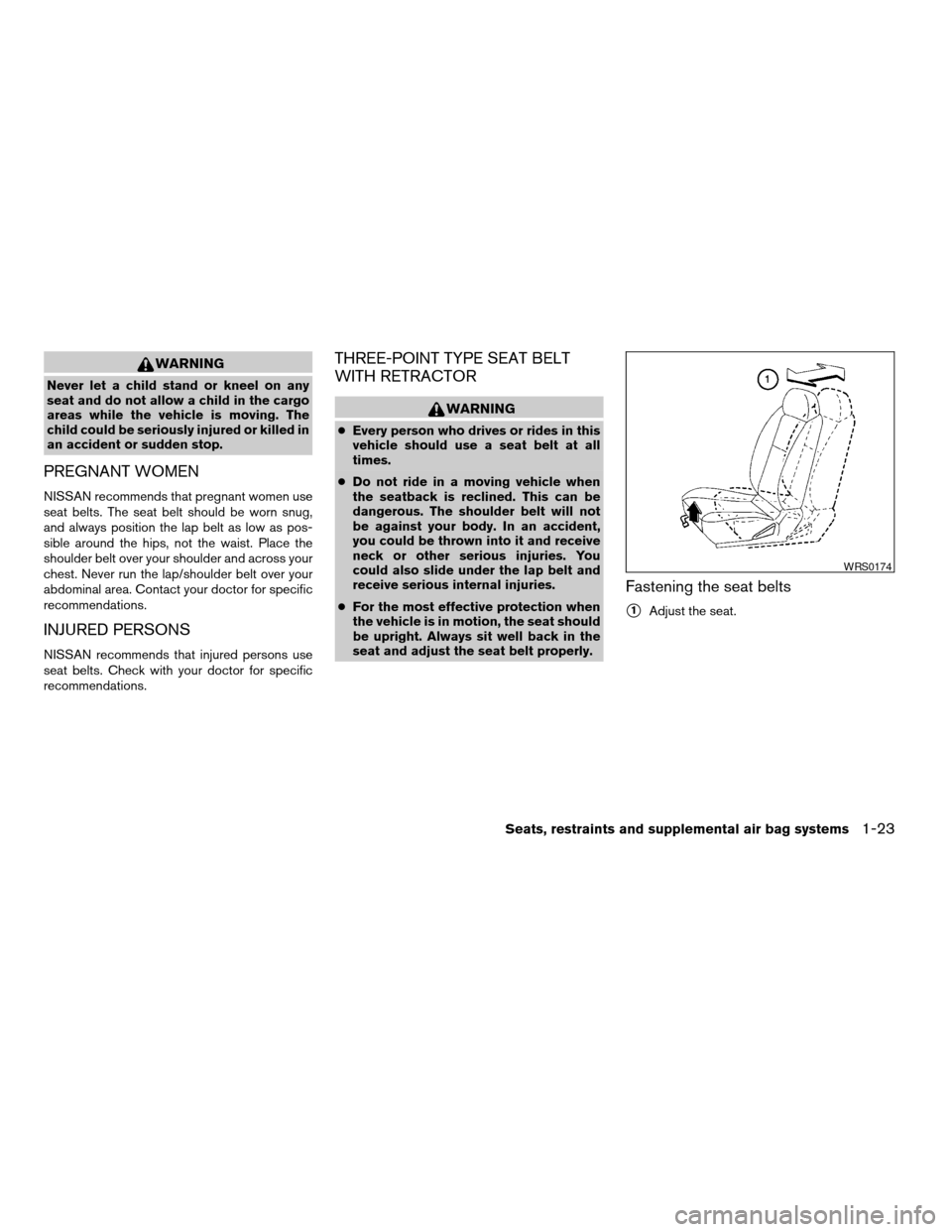 NISSAN FRONTIER 2003 D22 / 1.G Owners Manual WARNING
Never let a child stand or kneel on any
seat and do not allow a child in the cargo
areas while the vehicle is moving. The
child could be seriously injured or killed in
an accident or sudden st