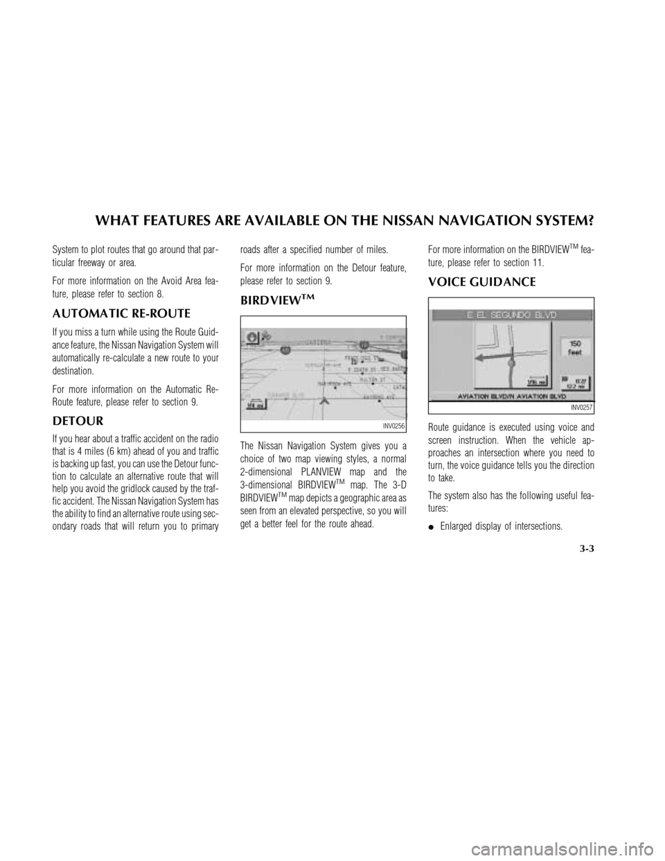 NISSAN MAXIMA 2003 A33 / 5.G Navigation Manual System to plot routes that go around that par-
ticular freeway or area.
For more information on the Avoid Area fea-
ture, please refer to section 8.
AUTOMA TIC RE-ROUTE
If you miss a turn while using NISSAN MAXIMA 2003 A33 / 5.G Navigation Manual System to plot routes that go around that par-
ticular freeway or area.
For more information on the Avoid Area fea-
ture, please refer to section 8.
AUTOMA TIC RE-ROUTE
If you miss a turn while using