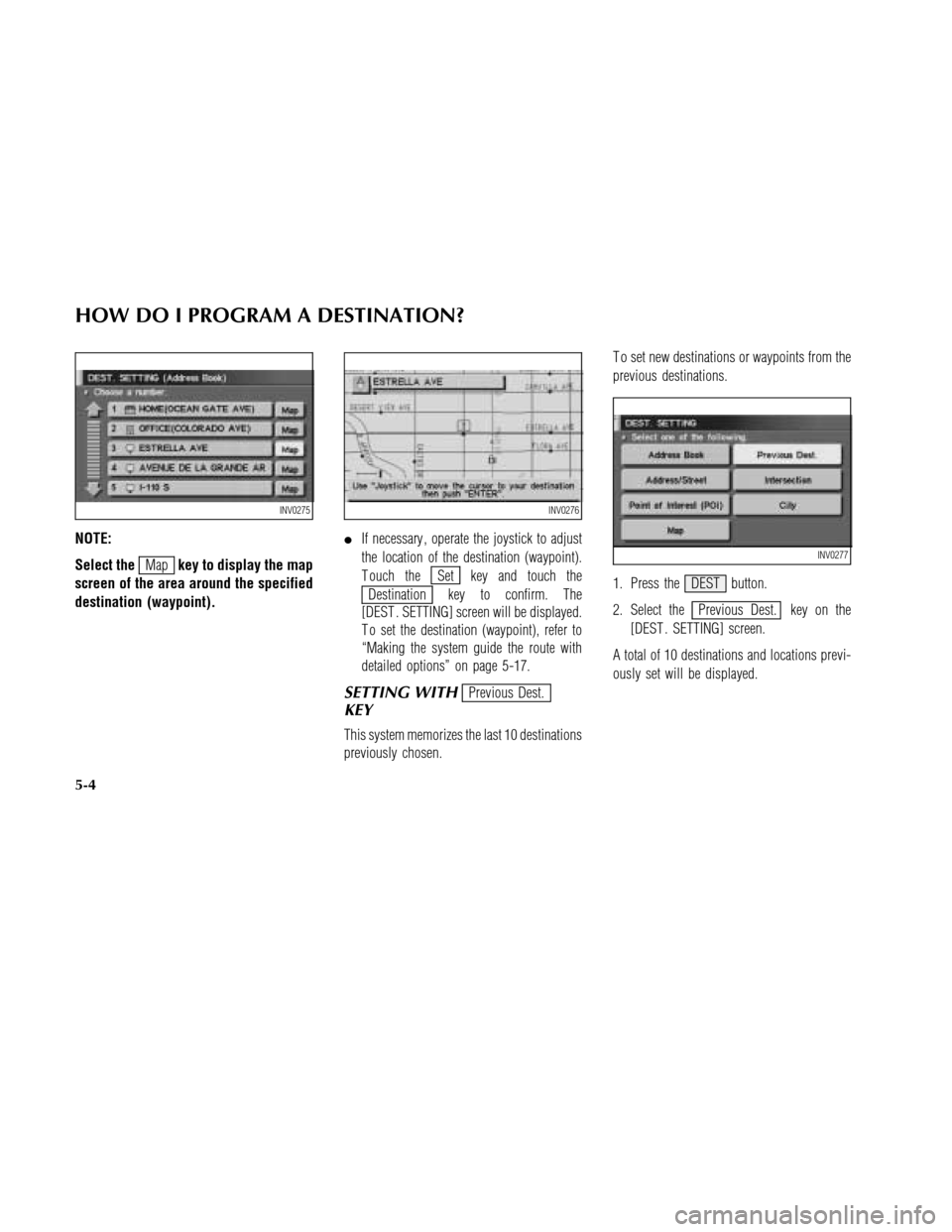 NISSAN MAXIMA 2003 A33 / 5.G Navigation Manual NOTE:
Select the
Mapkey to display the map
screen of the area around the specified
destination (waypoint).If necessary , operate the joystick to adjust
the location of the destination (waypoint).
T o