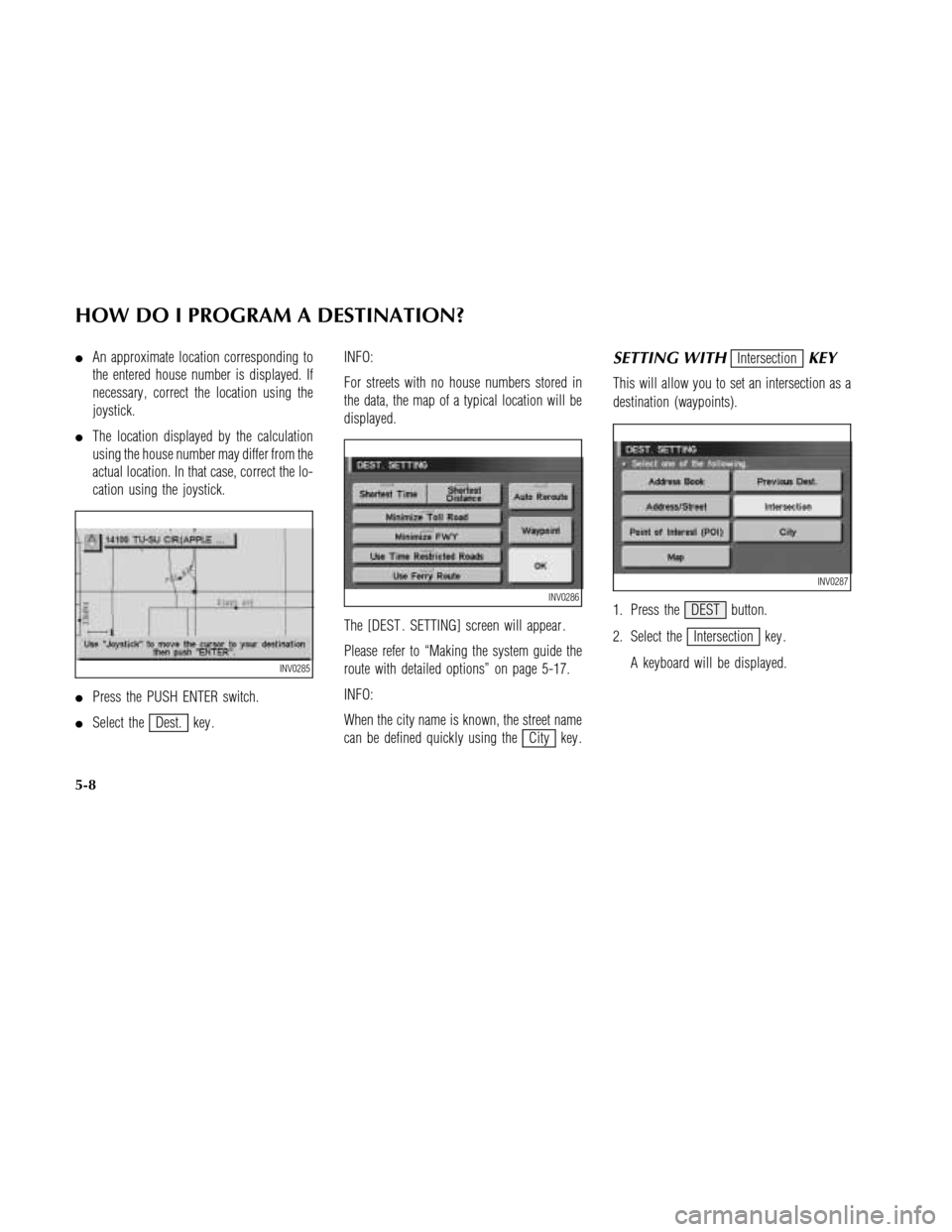 NISSAN MAXIMA 2003 A33 / 5.G Navigation Manual An approximate location corresponding to
the entered house number is displayed. If
necessary , correct the location using the
joystick.
The location displayed by the calculation
using the house numb