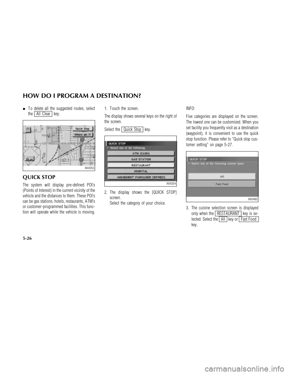 NISSAN MAXIMA 2003 A33 / 5.G Navigation Manual T o delete all the suggested routes, select
the
All Clear key .
QUICK STOP
The system will display pre-defined POI’s
(Points of Interest) in the current vicinity of the
vehicle and the distances to NISSAN MAXIMA 2003 A33 / 5.G Navigation Manual T o delete all the suggested routes, select
the
All Clear key .
QUICK STOP
The system will display pre-defined POI’s
(Points of Interest) in the current vicinity of the
vehicle and the distances to