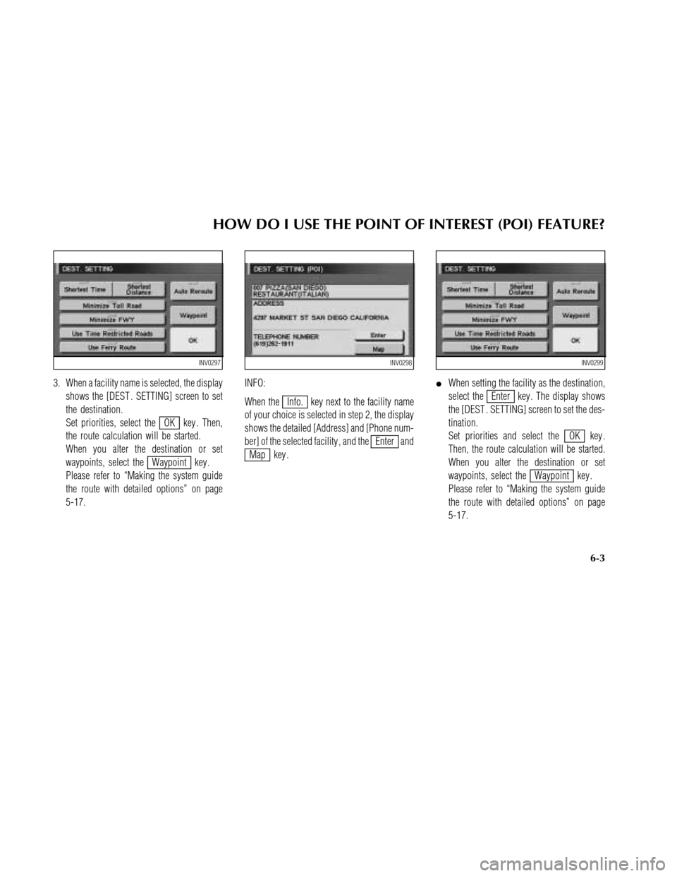 NISSAN MAXIMA 2003 A33 / 5.G Navigation Manual 3. When a facility name is selected, the display
shows the [DEST . SETTING] screen to set
the destination.
Set priorities, select the
OK key . Then,
the route calculation will be started.
When you alt