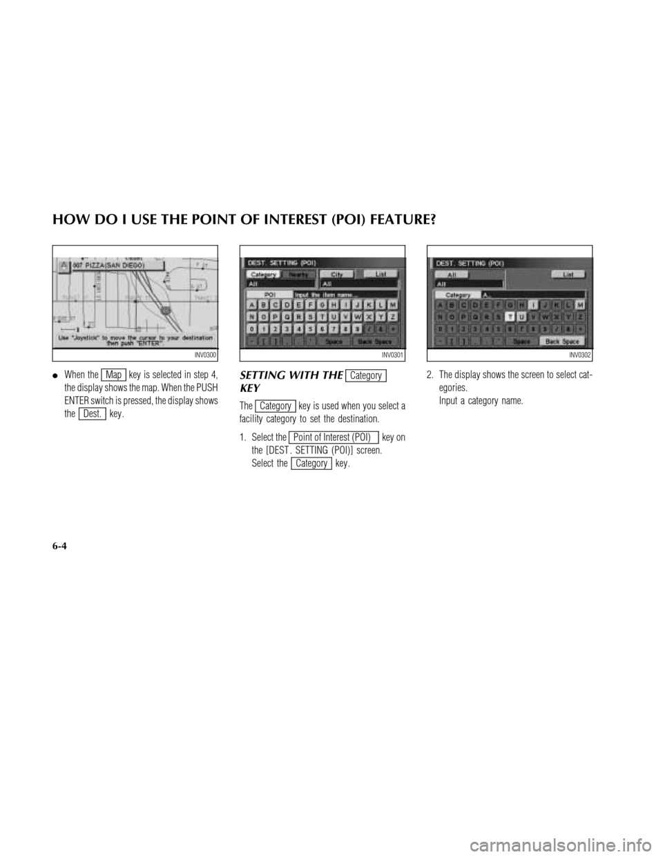 NISSAN MAXIMA 2003 A33 / 5.G Navigation Manual When theMap key is selected in step 4,
the display shows the map. When the PUSH
ENTER switch is pressed, the display shows
the
Dest. key .
SETTING WITH THECategory
KEY
TheCategory key is used when yo