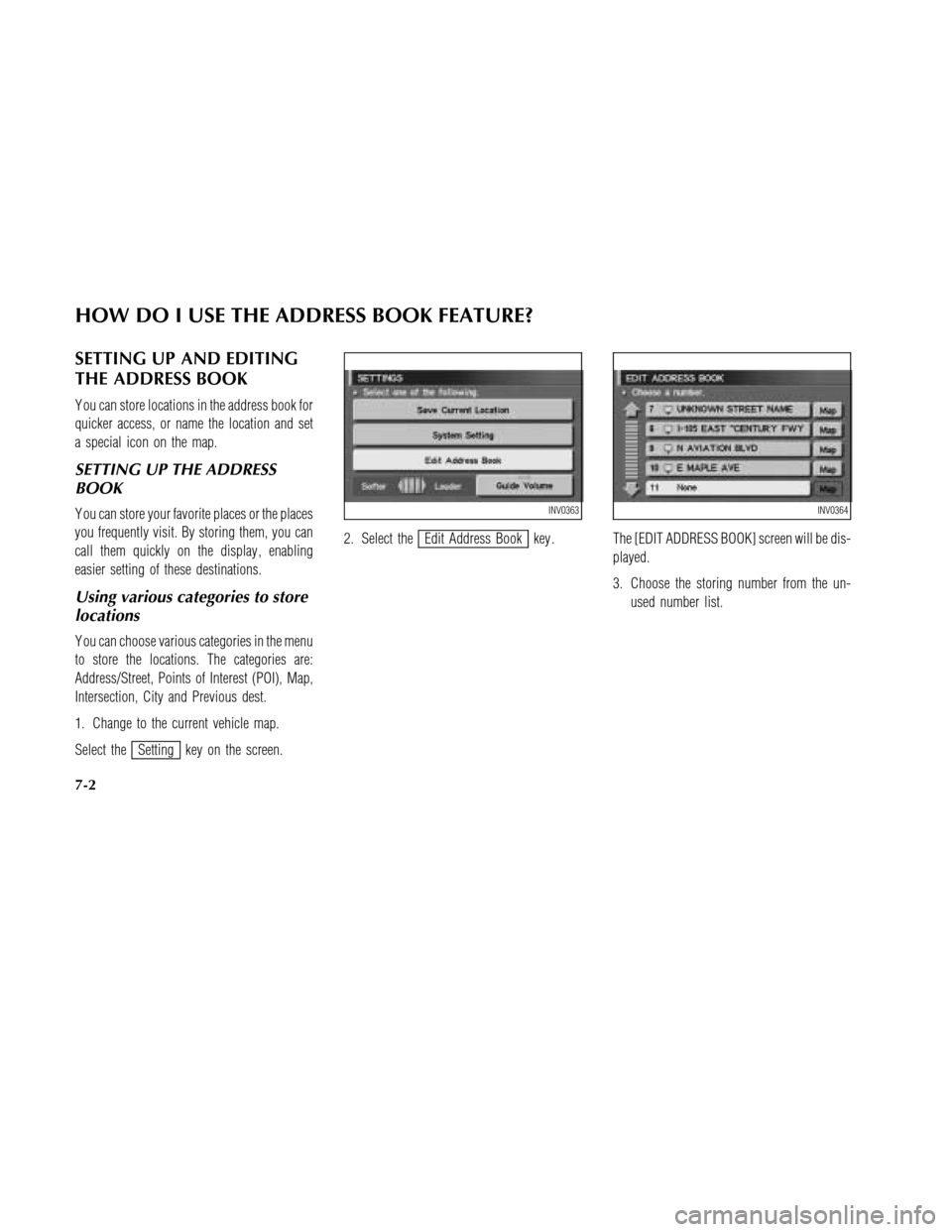 NISSAN MAXIMA 2003 A33 / 5.G Navigation Manual SETTING UP AND EDITING
THE ADDRESS BOOK
Y ou can store locations in the address book for
quicker access, or name the location and set
a special icon on the map.
SETTING UP THE ADDRESS
BOOK
Y ou can st