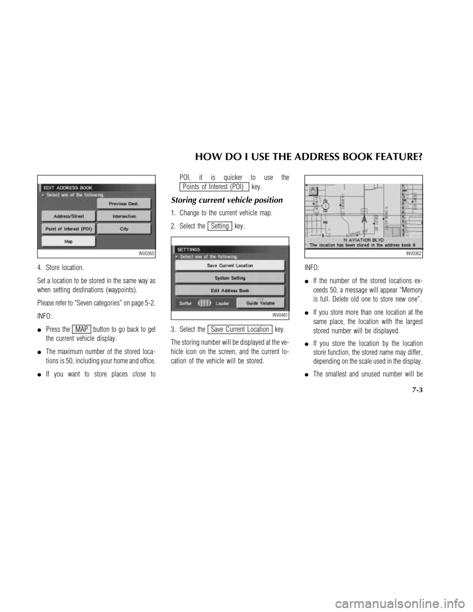 NISSAN MAXIMA 2003 A33 / 5.G Navigation Manual 4. Store location.
Set a location to be stored in the same way as
when setting destinations (waypoints).
Please refer to “Seven categories” on page 5-2.
INFO:
Press the MAP button to go back to g NISSAN MAXIMA 2003 A33 / 5.G Navigation Manual 4. Store location.
Set a location to be stored in the same way as
when setting destinations (waypoints).
Please refer to “Seven categories” on page 5-2.
INFO:
Press the MAP button to go back to g