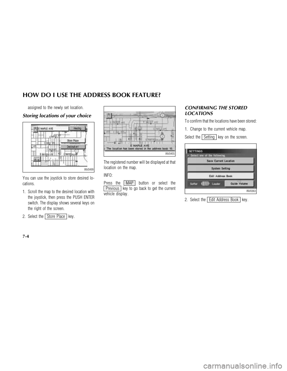 NISSAN MAXIMA 2003 A33 / 5.G Navigation Manual assigned to the newly set location.
Storing locations of your choice
Y ou can use the joystick to store desired lo-
cations.
1. Scroll the map to the desired location with
the joystick, then press the