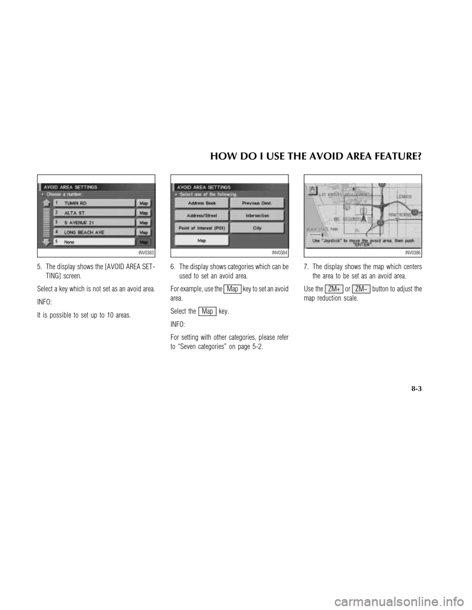 NISSAN MAXIMA 2003 A33 / 5.G Navigation Manual 5. The display shows the [AVOIDAREA SET -
TING] screen.
Select a key which is not set as an avoid area.
INFO:
It is possible to set up to 10 areas.6. The display shows categories which can be
used to 