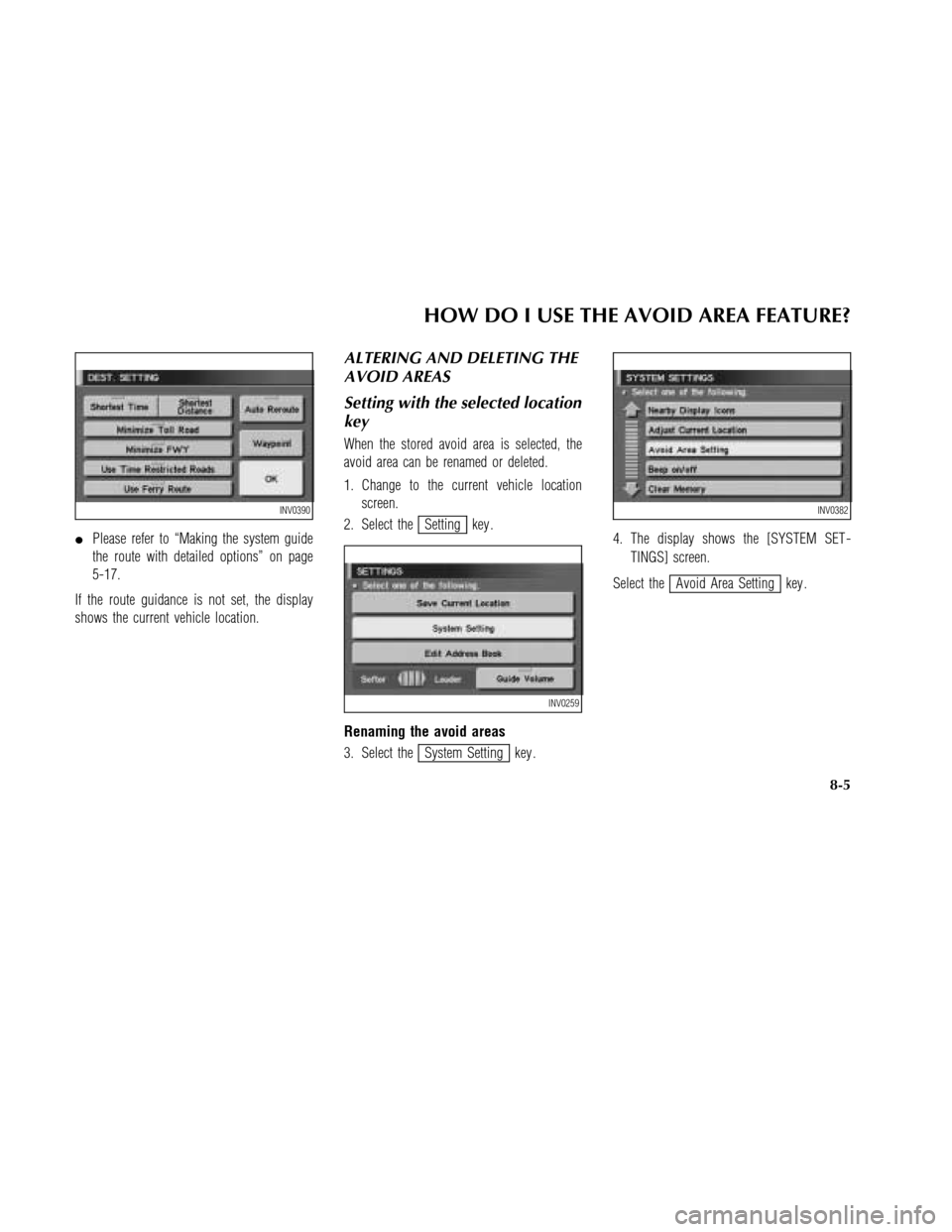 NISSAN MAXIMA 2003 A33 / 5.G Navigation Manual Please refer to “Making the system guide
the route with detailed options” on page
5-17.
If the route guidance is not set, the display
shows the current vehicle location.
ALTERING AND DELETING THE